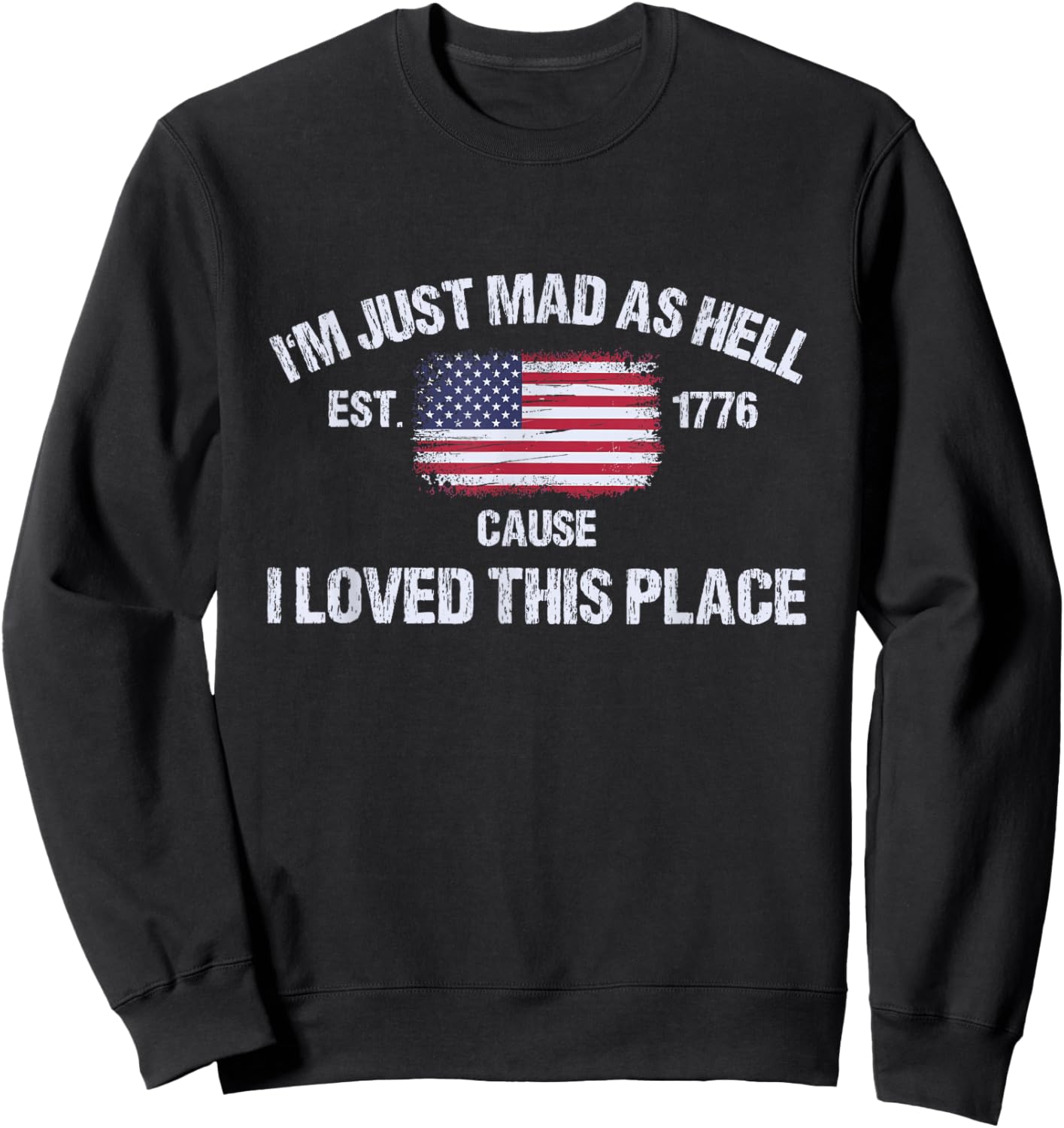 I'm Just Mad As Hell Cause I Loved This Place 4th of July Sweatshirt - Sweatshirt | Black