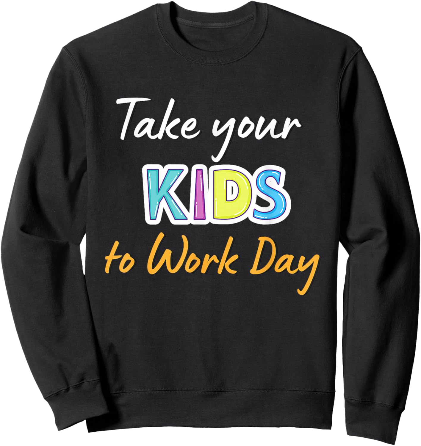 Take Your Child To Work Day 2024 Take Your Kids To Work Day Sweatshirt - Sweatshirt | Black