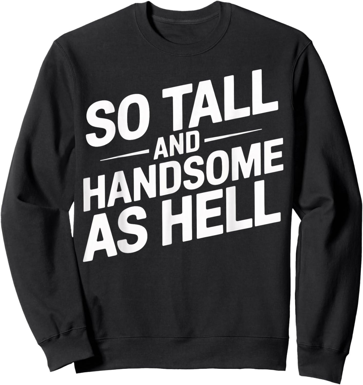 Tall and Handsome As Hell Funny Sarcastic Graphic Sweatshirt - Sweatshirt | Black