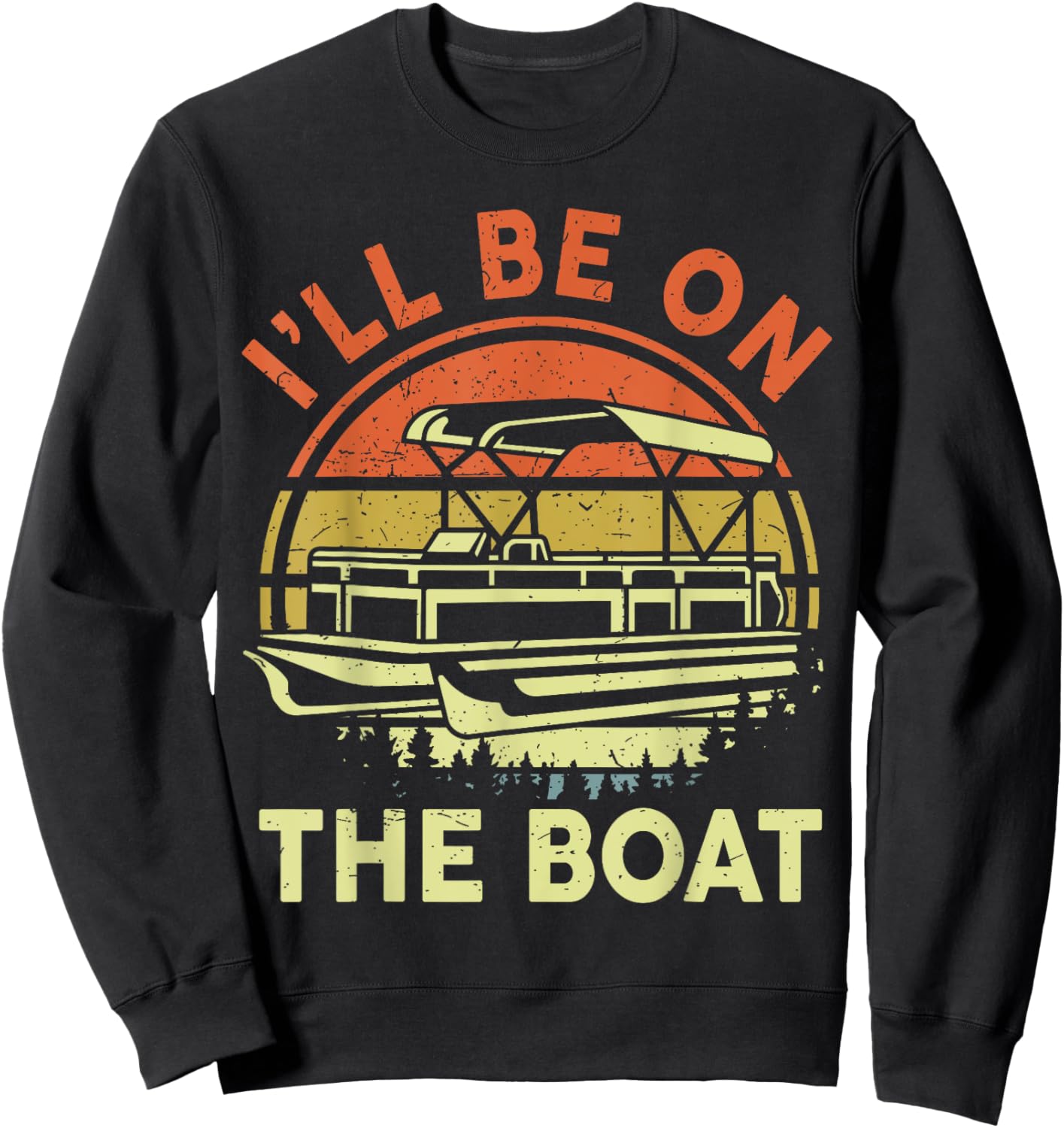 Pontoon Boat Captain Dad Shirt I'll Be On The Boat Funny Men Sweatshirt - Sweatshirt | Black