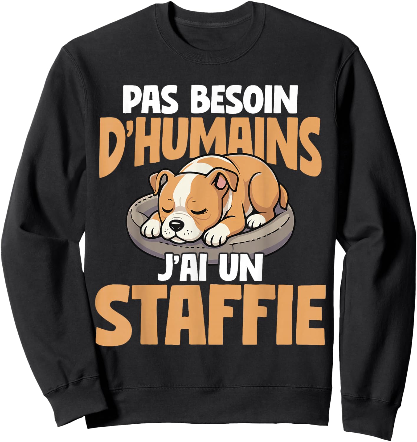 No Need For Humans I Have A Staffie Dog Sweatshirt - Sweatshirt | Black
