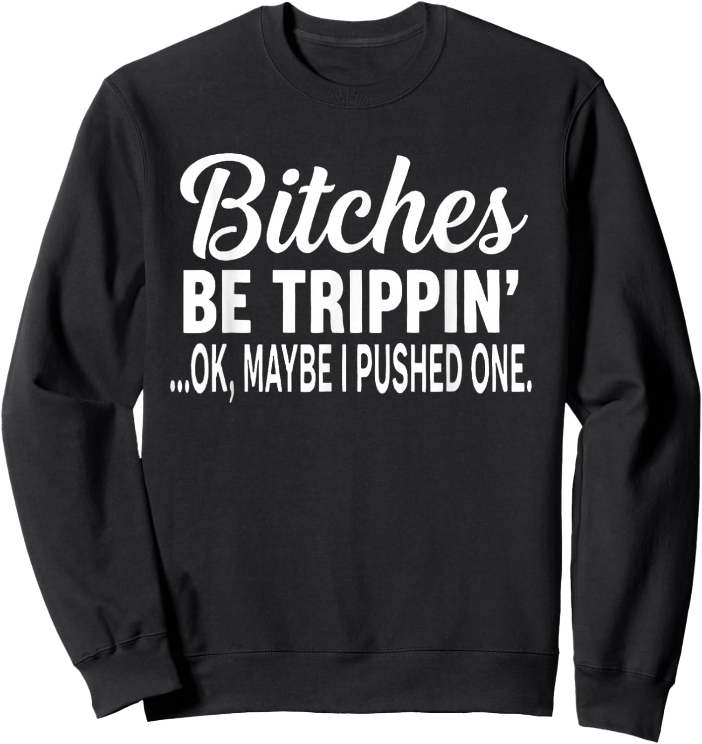 Bitches Be Trippin' Ok Maybe I Pushed One Sweatshirt - Sweatshirt | Black