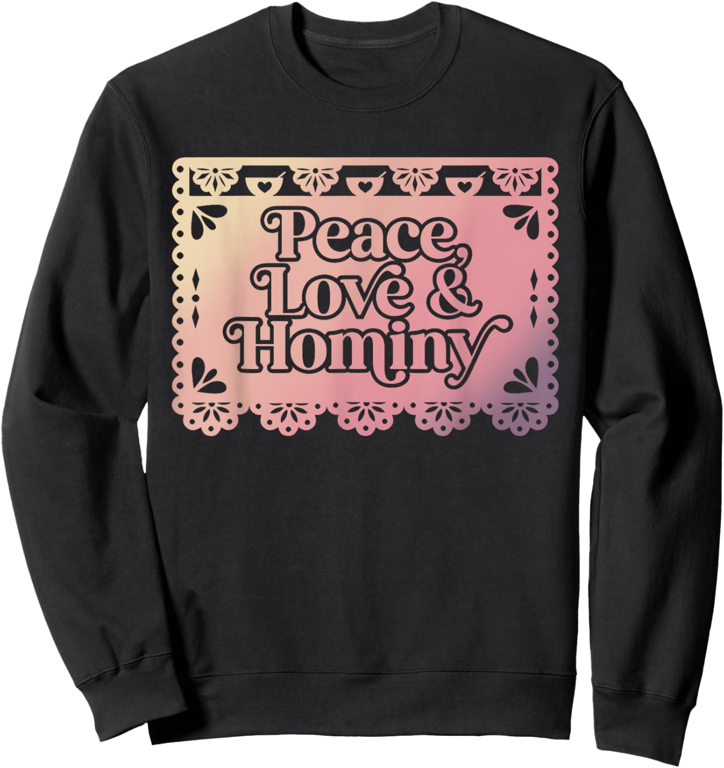 Peace Love & Hominy Funny Design Sweatshirt - Sweatshirt | Black