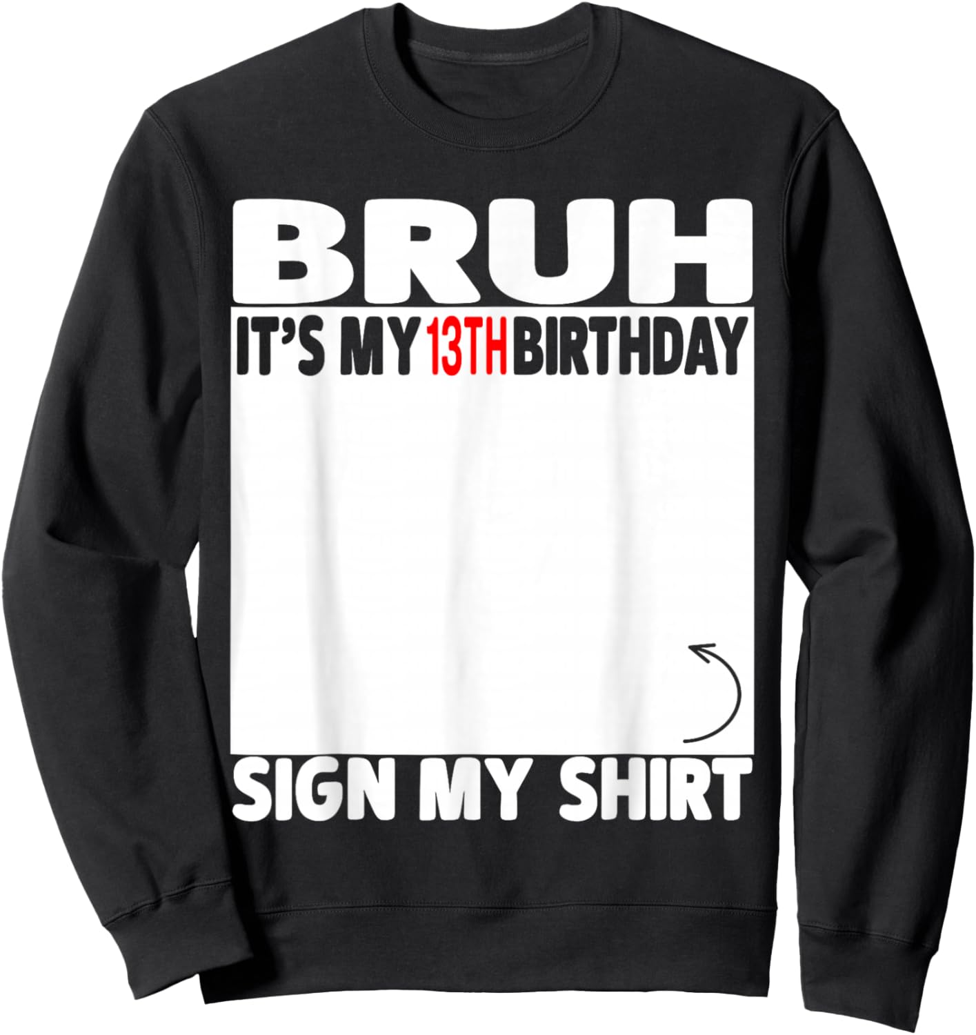 Bruh It's My 13th Birthday Sign My Shirt 13 Years Old 2013 Sweatshirt - Sweatshirt | Black