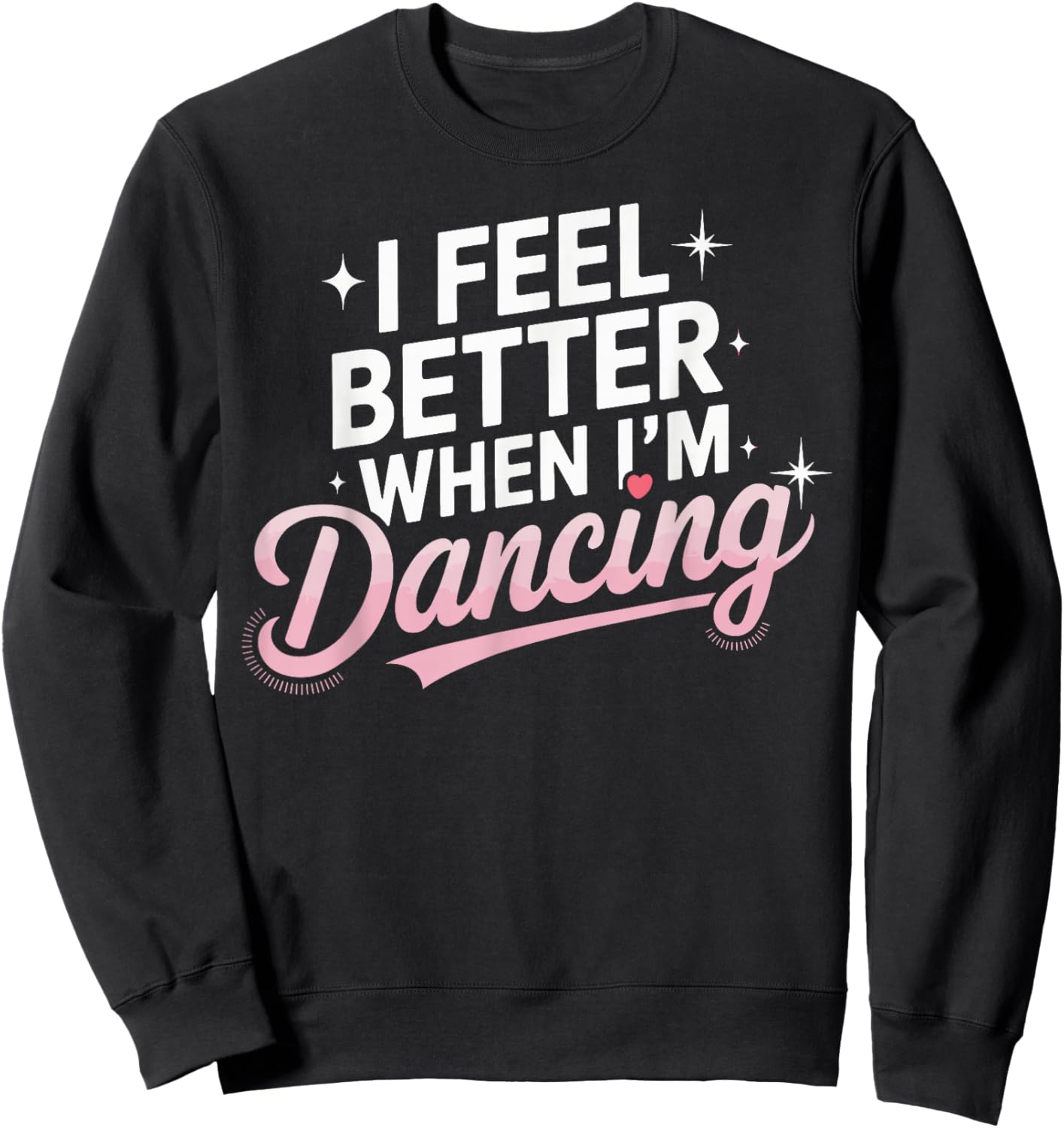 I Feel Better When I'm Dancing Fun Dance Lover Sweatshirt - Sweatshirt | Black