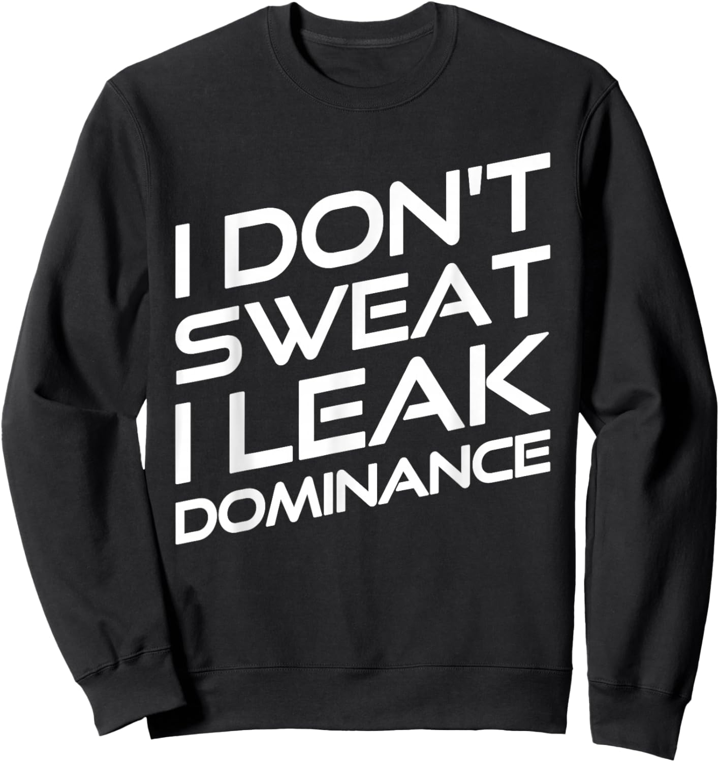 I Don't Sweat I Leak Dominance Motivational Gym Fitness Sweatshirt - Sweatshirt | Black