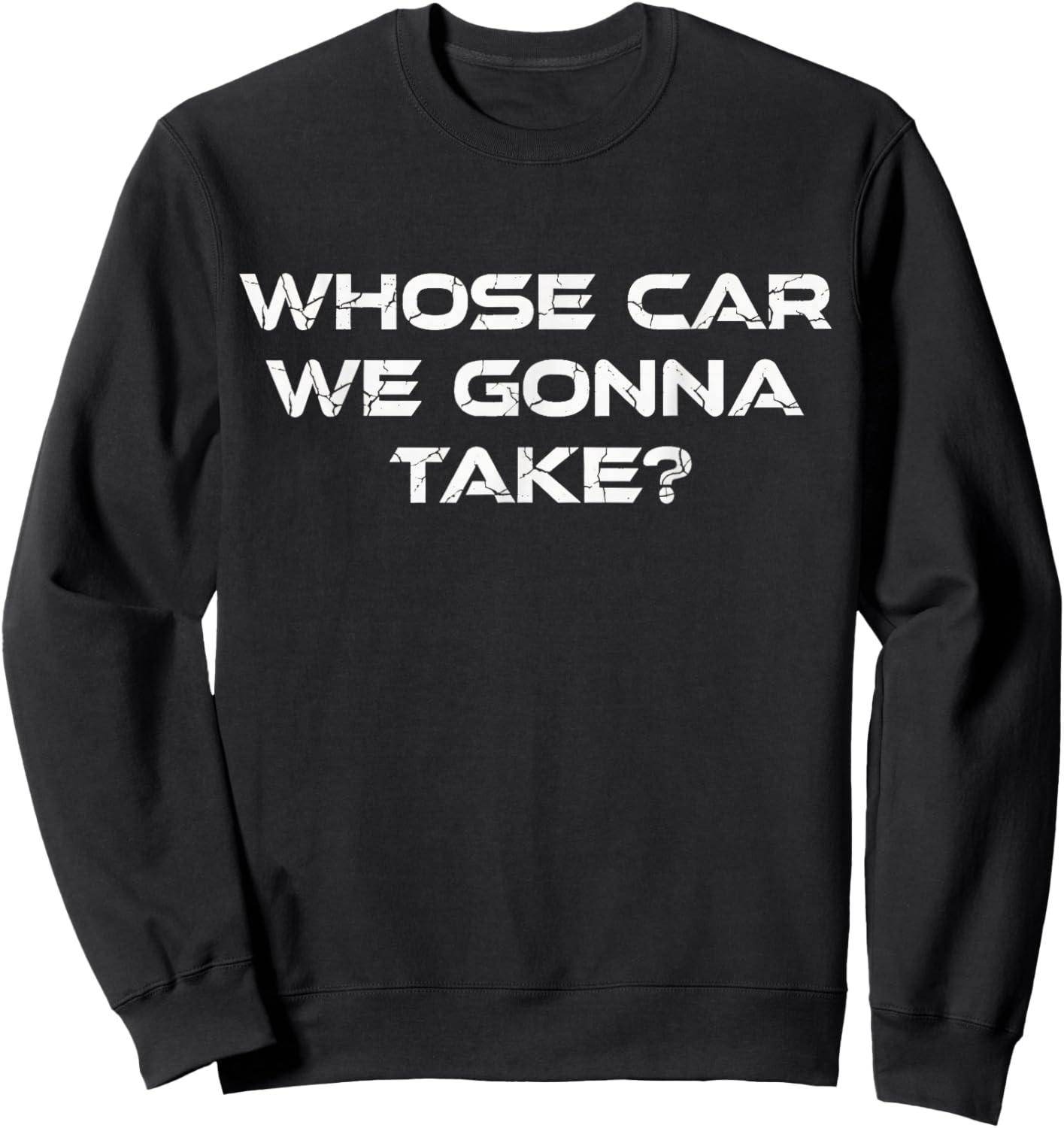 Whose Car We Gonna Take Out On The Town Sarcastic Sweatshirt - Sweatshirt | Black