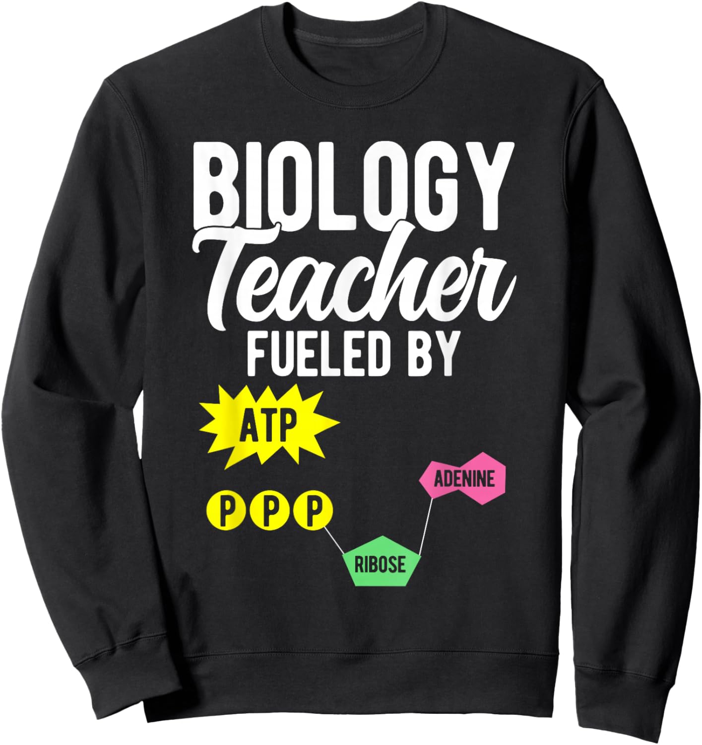 Biology Teacher Fueled by ATP PPP ADENINE RIBOSE Sweatshirt - Sweatshirt | Black