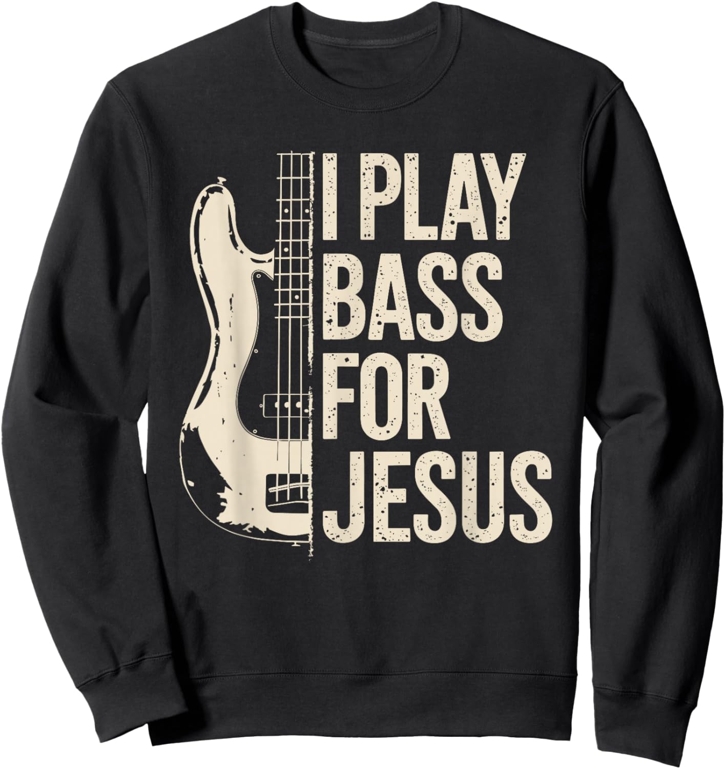 I Play Bass for Jesus, Bass Guitar and Christian Bassist Sweatshirt - Sweatshirt | Black