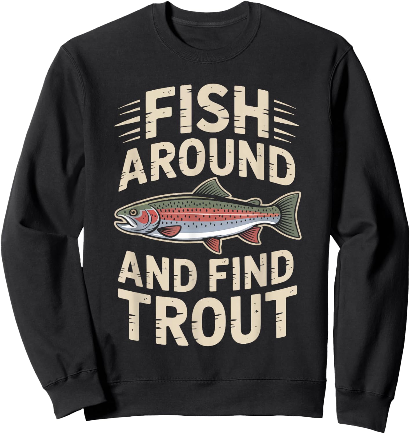 Fish Around and Find Trout Funny Fishing Trout Fly Fishermen Sweatshirt - Sweatshirt | Black