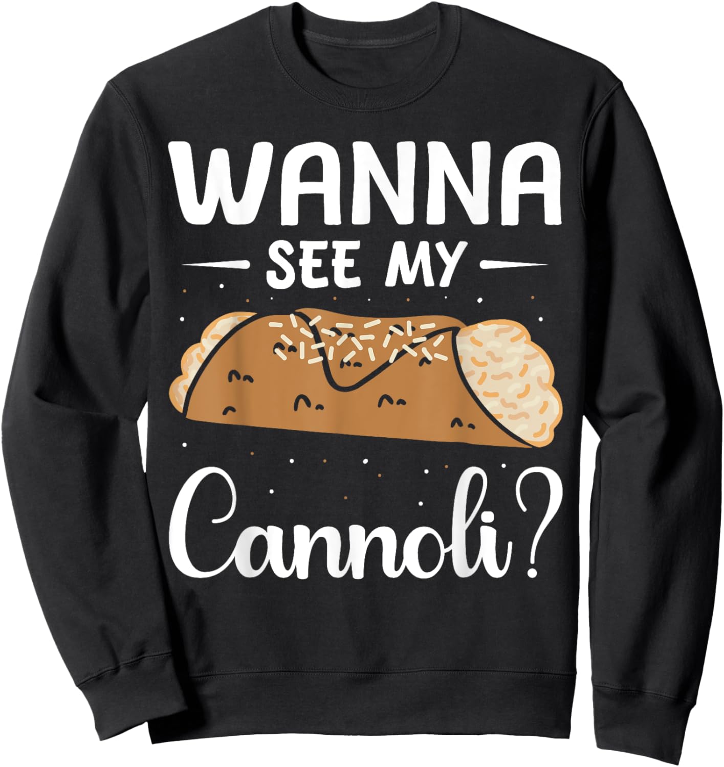 Italy Food Cannoli Lover Cannoli Wanna See My Cannoli? Sweatshirt - Sweatshirt | Black