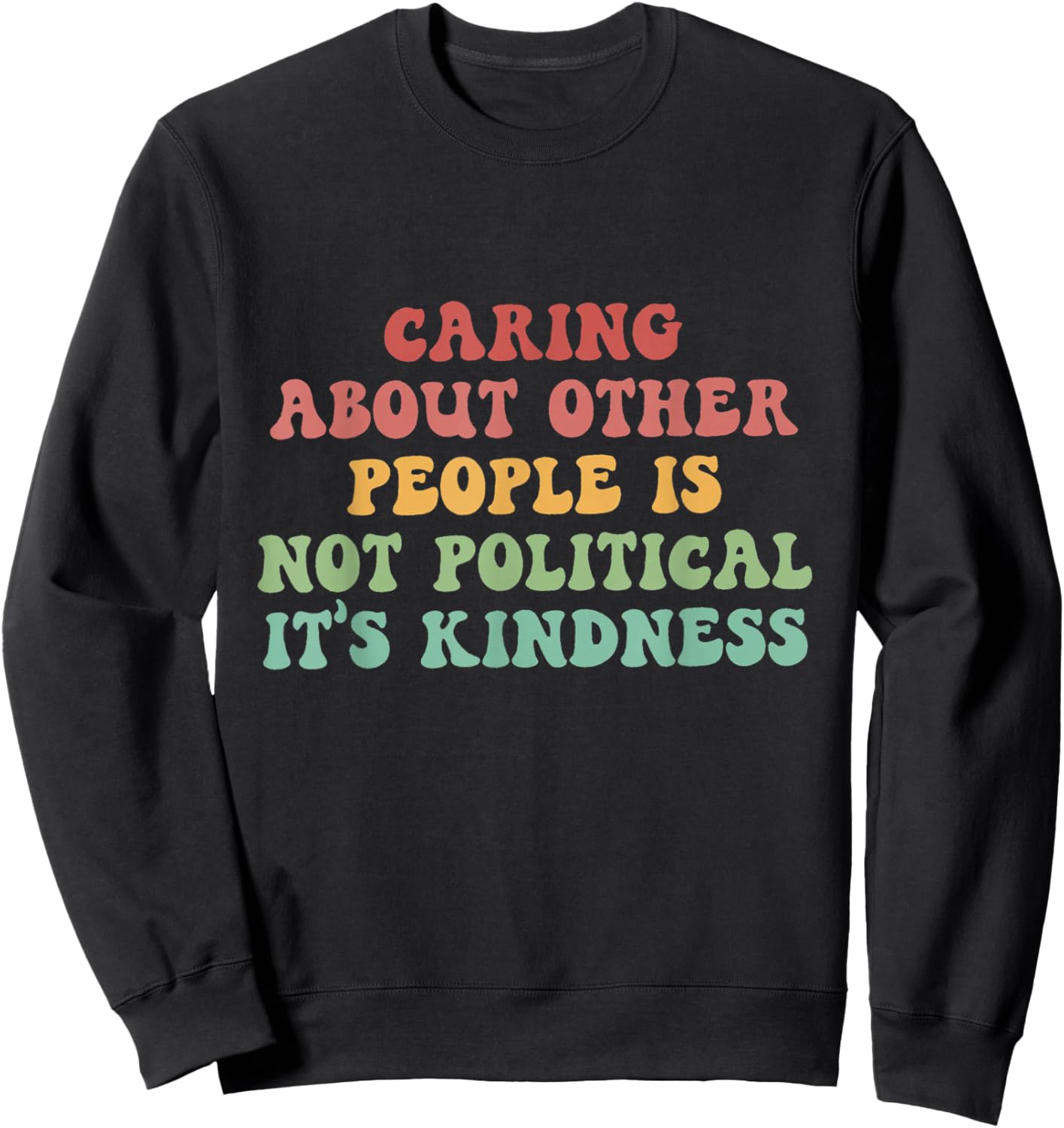 Caring About Other People Is Not Political It's Kindness Sweatshirt - Sweatshirt | Black