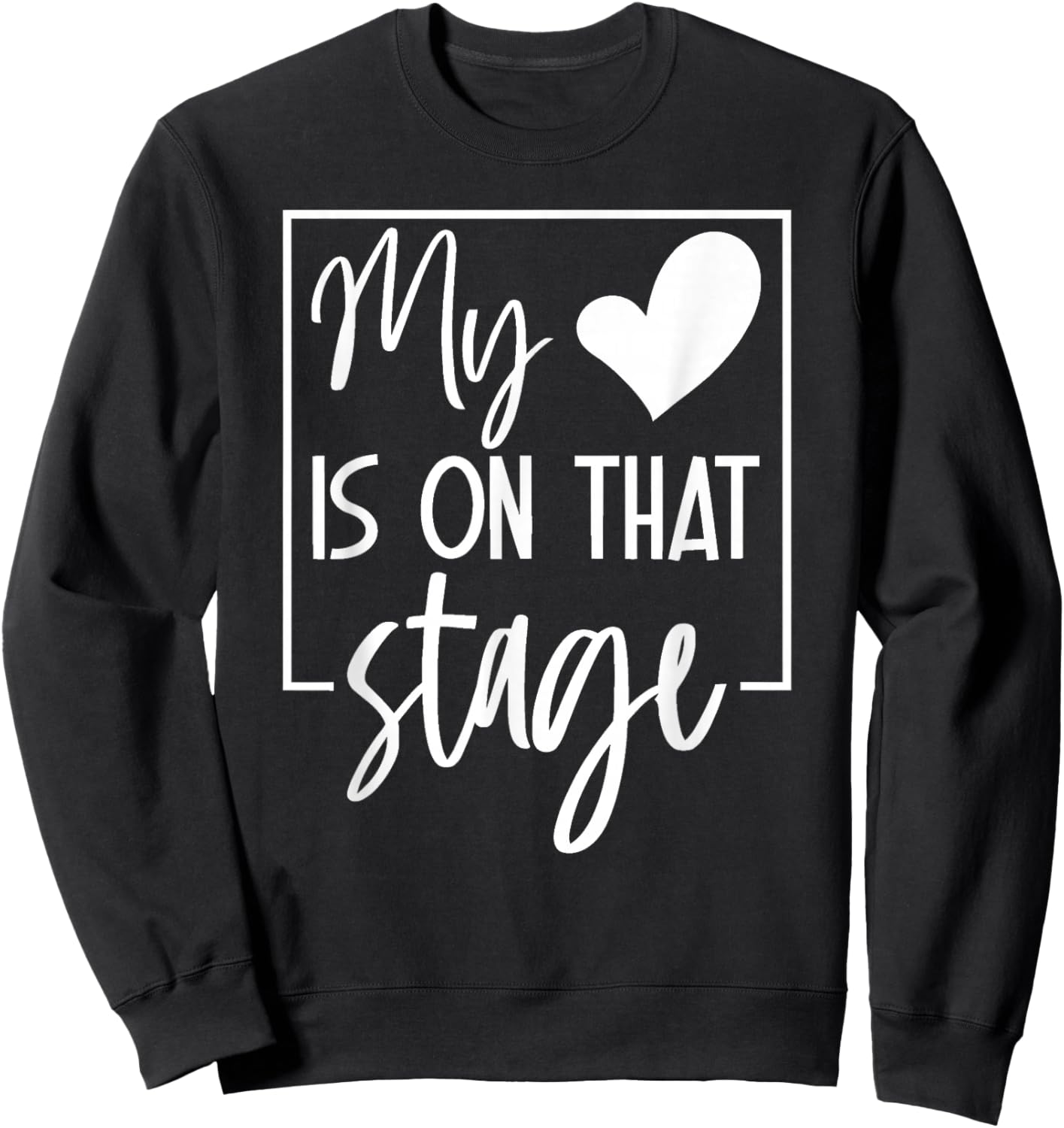 My Is On That Stage Supportive Family Theater Saying Sweatshirt - Sweatshirt | Black