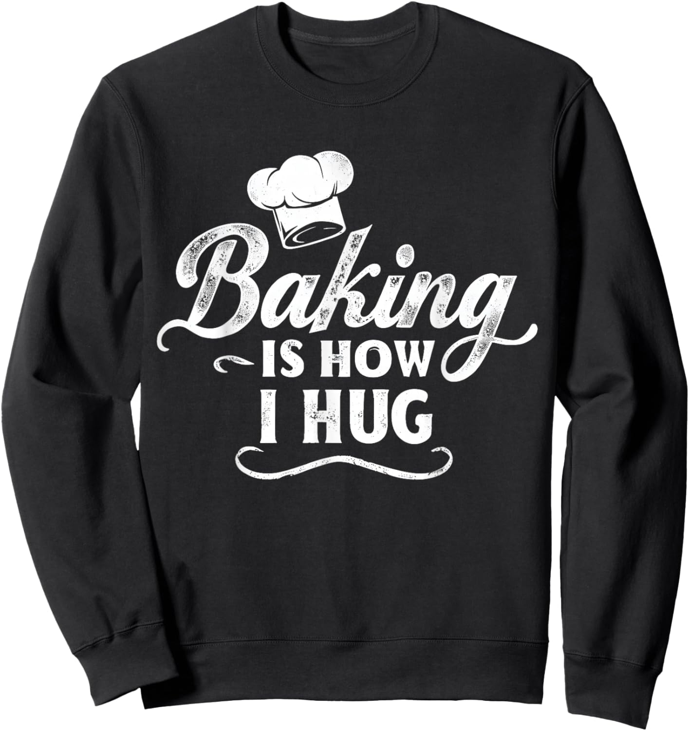 Baking Is How I Hug Funny Baker Lover Baking Enthusiast Sweatshirt - Sweatshirt | Black