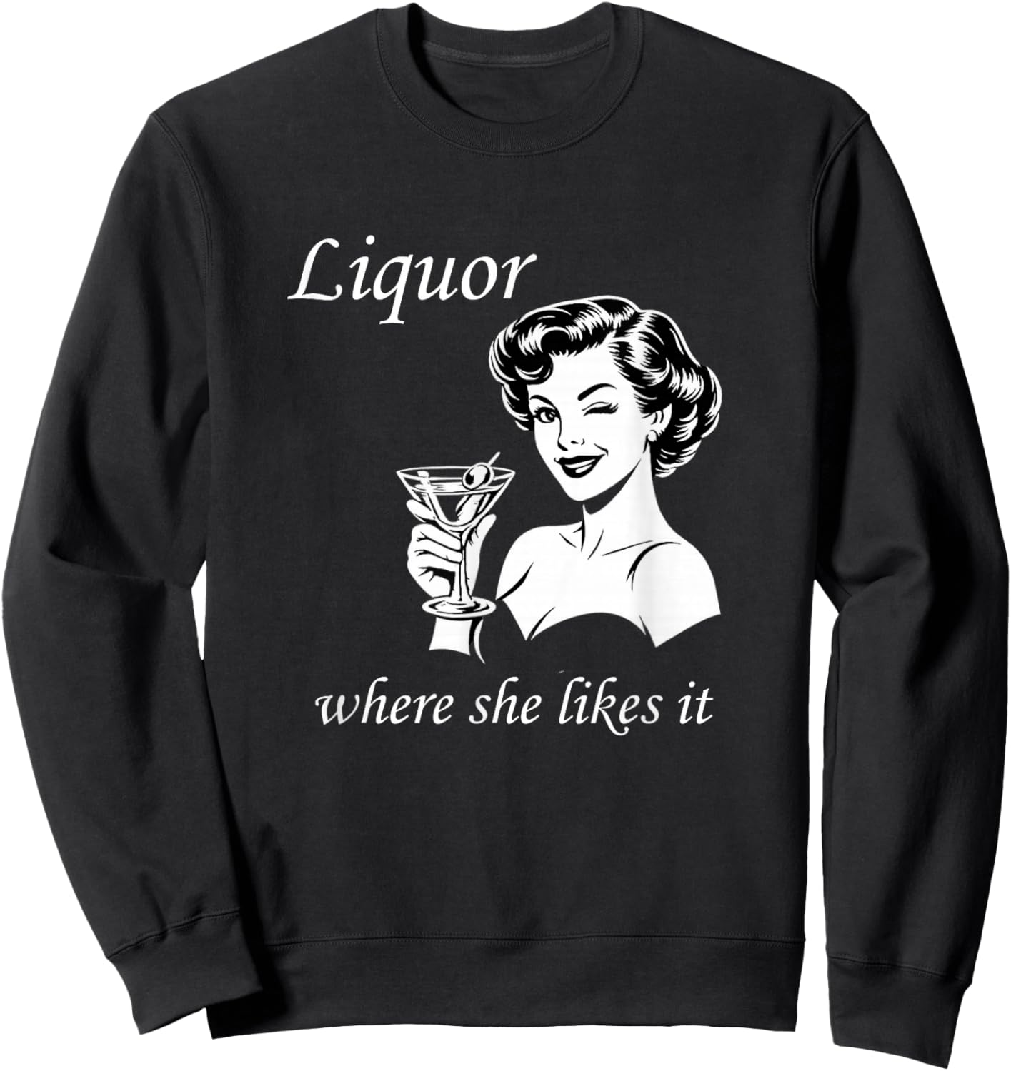 Liquor Where She Likes It Funny Adult Humor Drinking Meme Sweatshirt - Sweatshirt | Black