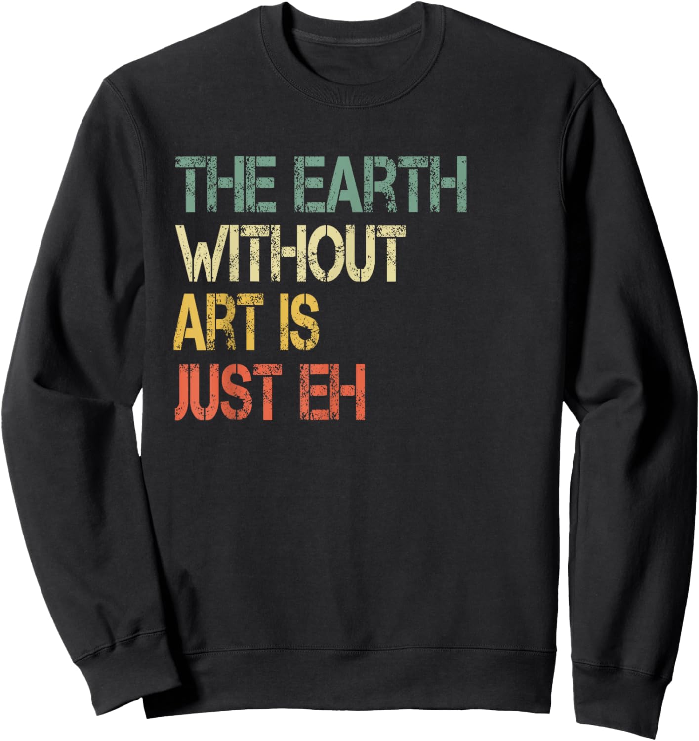 Retro Art Lover Teacher Sayings Art Class Apparel Earth Without Art Is Just Eh Artist Pun Humor Art Teacher Sweatshirt - Sweatshirt | Black