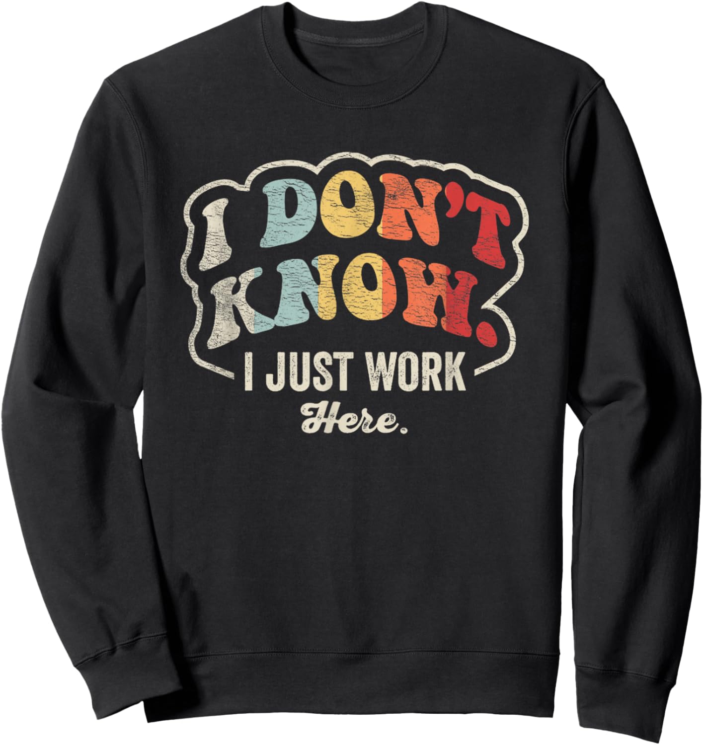 I Don't Know I Just Work Here Statement Sweatshirt - Sweatshirt | Black