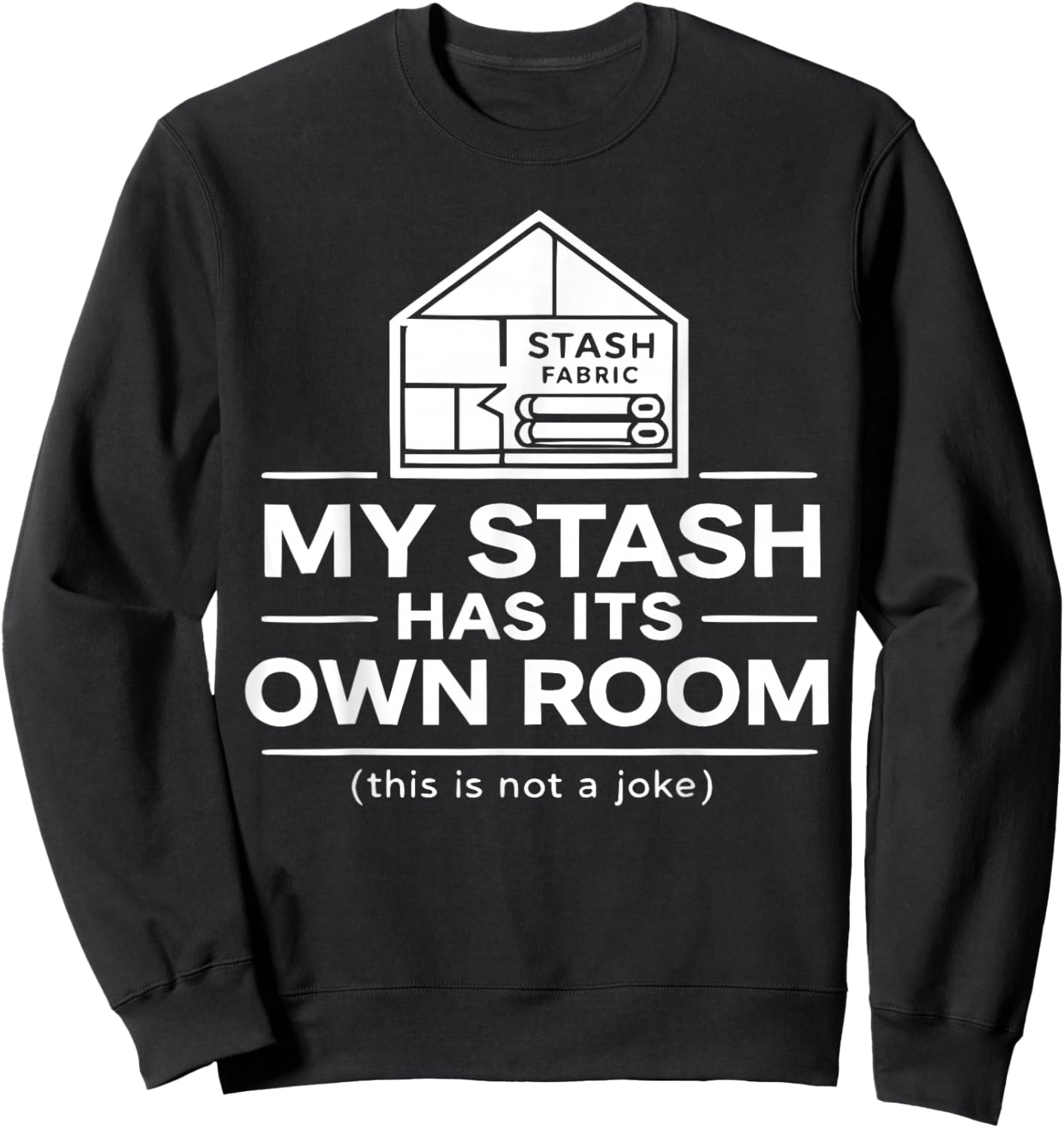 Funny Quilting Humor Fabric Stash House Quilter Sewing Room Sweatshirt - Sweatshirt | Black