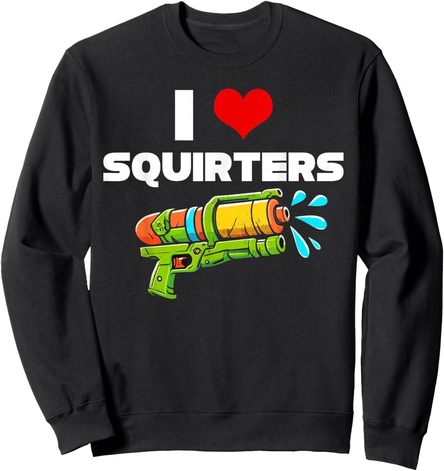 I Love Squirters I Heart Squiters Funny Water Squirt Gun Sweatshirt - Sweatshirt | Black