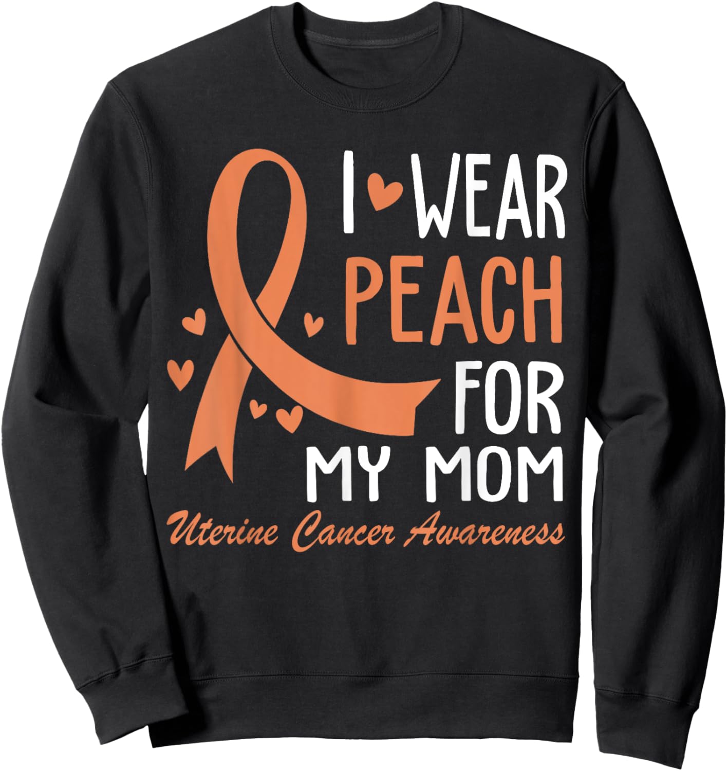 I Wear Peach For My Mom Mother Uterine Cancer Awareness Sweatshirt - Sweatshirt | Black