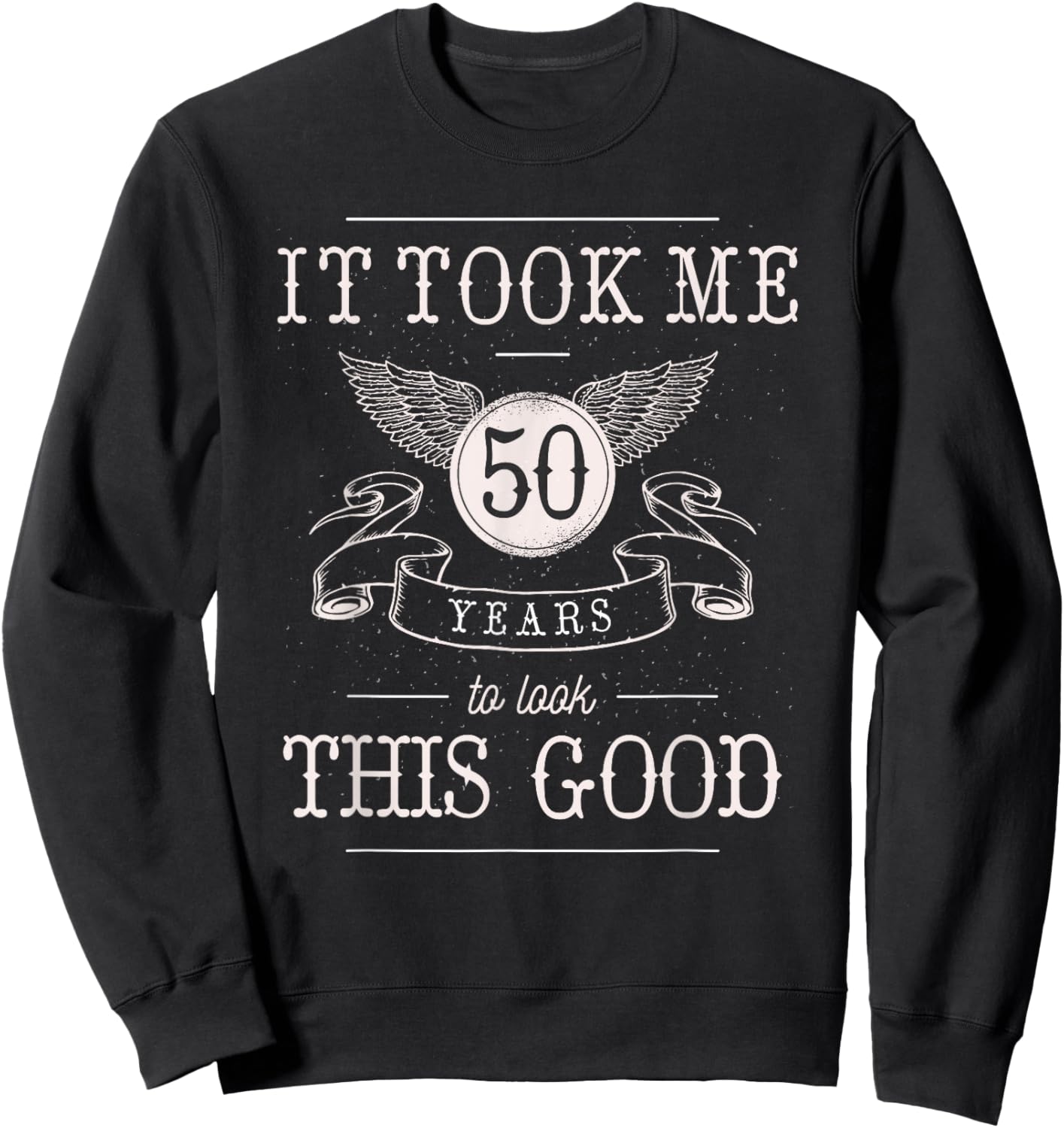 It Took Me 50 Years To Look This Good Funny 50th Birthday Sweatshirt - Sweatshirt | Black