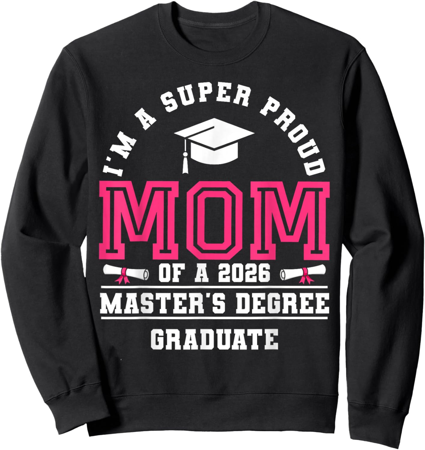 I'm A Super Proud Mom of A 2026 Master's Degree Graduate Sweatshirt - Sweatshirt | Black