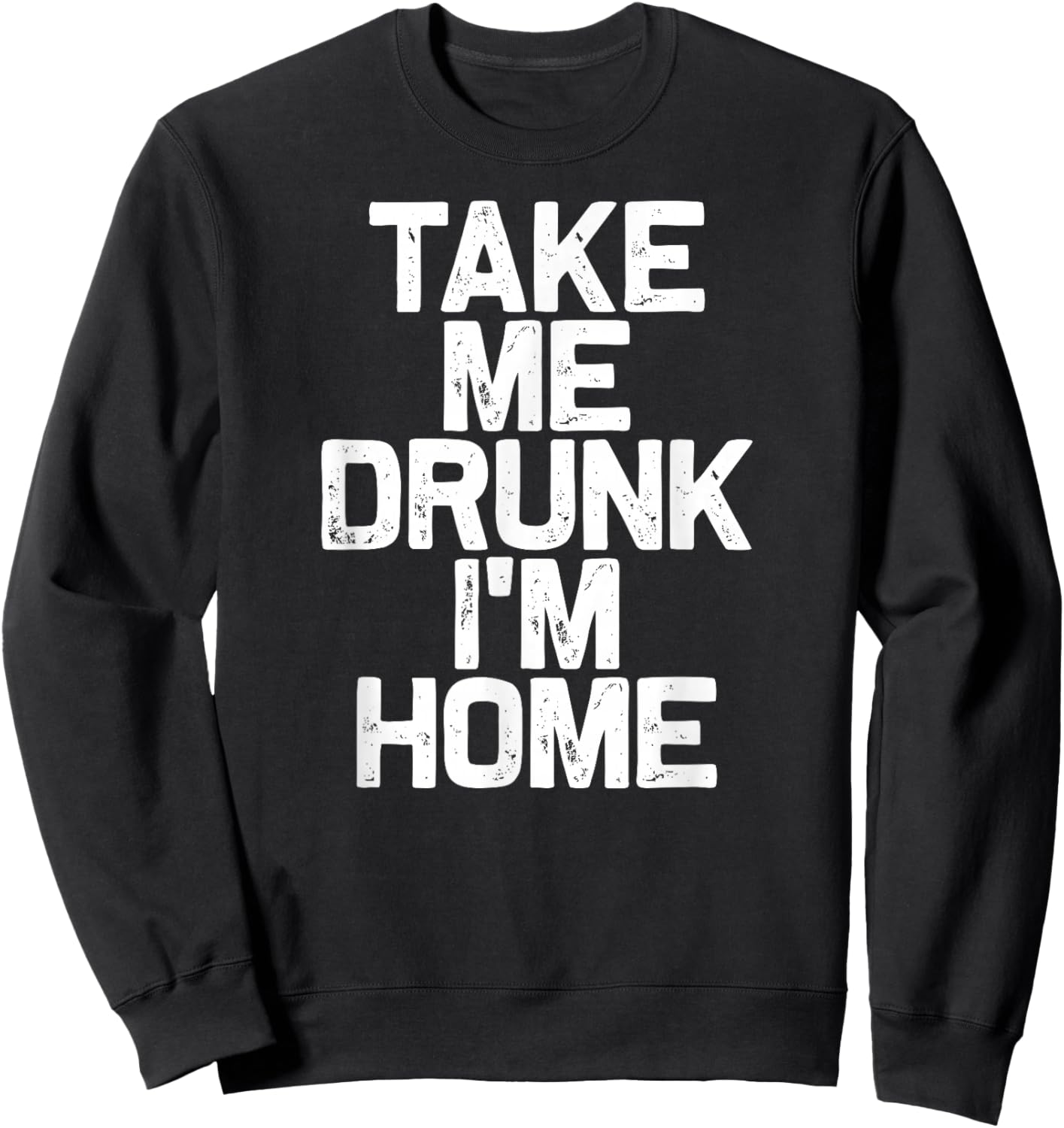 Drink Drinking Take Me Drunk I'm Home Sweatshirt - Sweatshirt | Black
