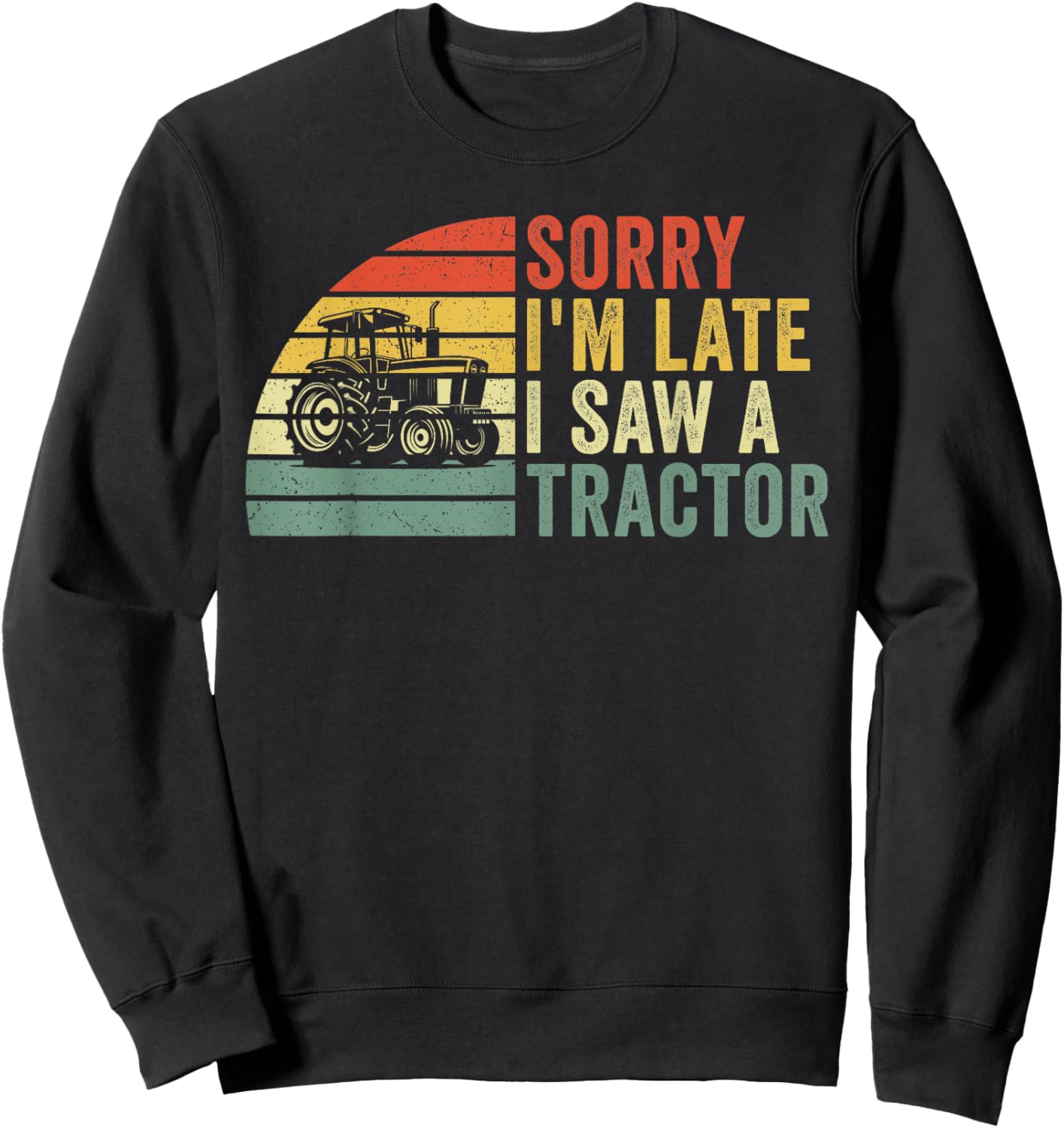 Sorry I'm Late I Saw a Tractor Sweatshirt - Sweatshirt | Black