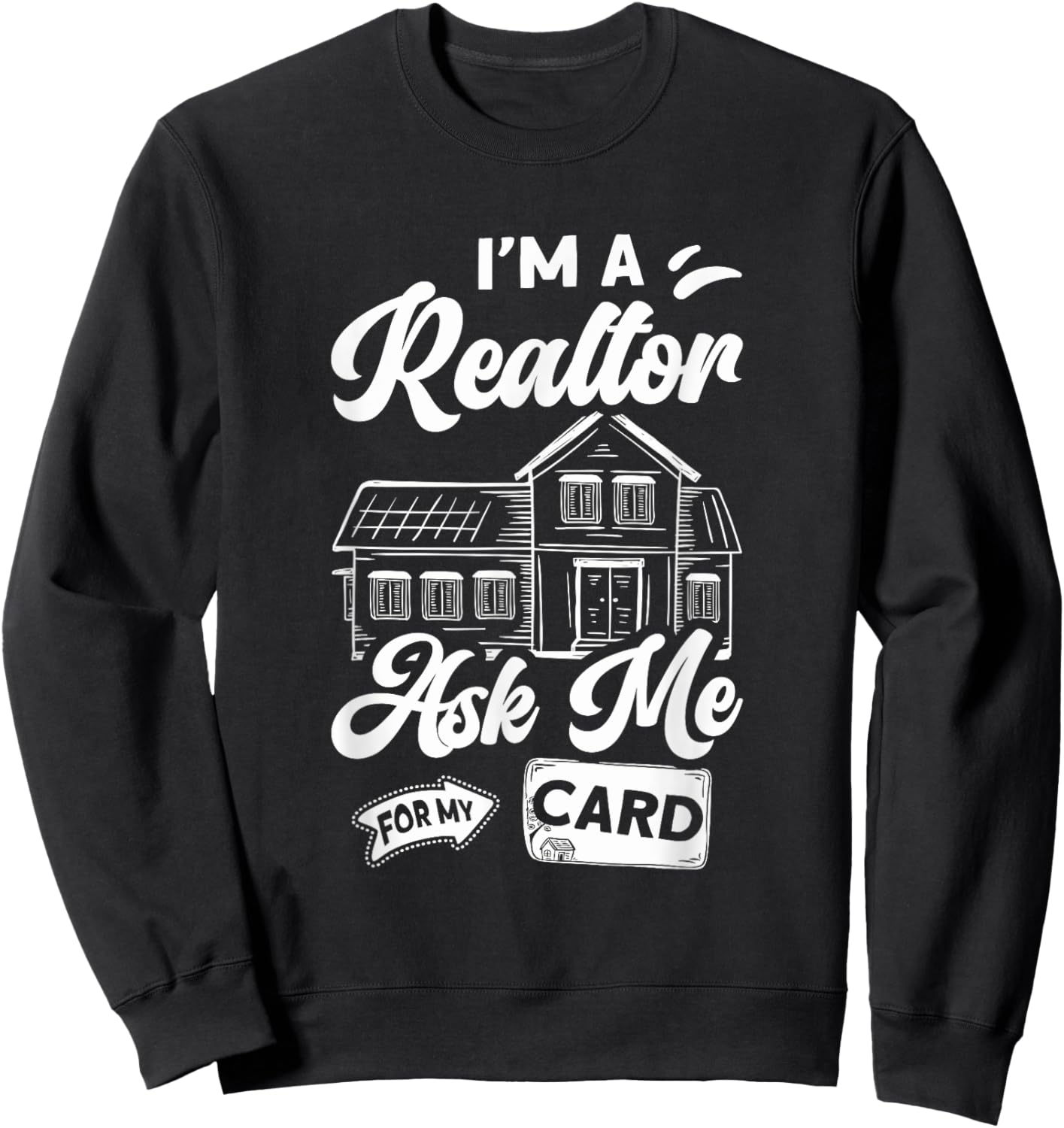 I'm A Realtor Ask Me For My Card Real Estate Agent Broker Sweatshirt - Sweatshirt | Black