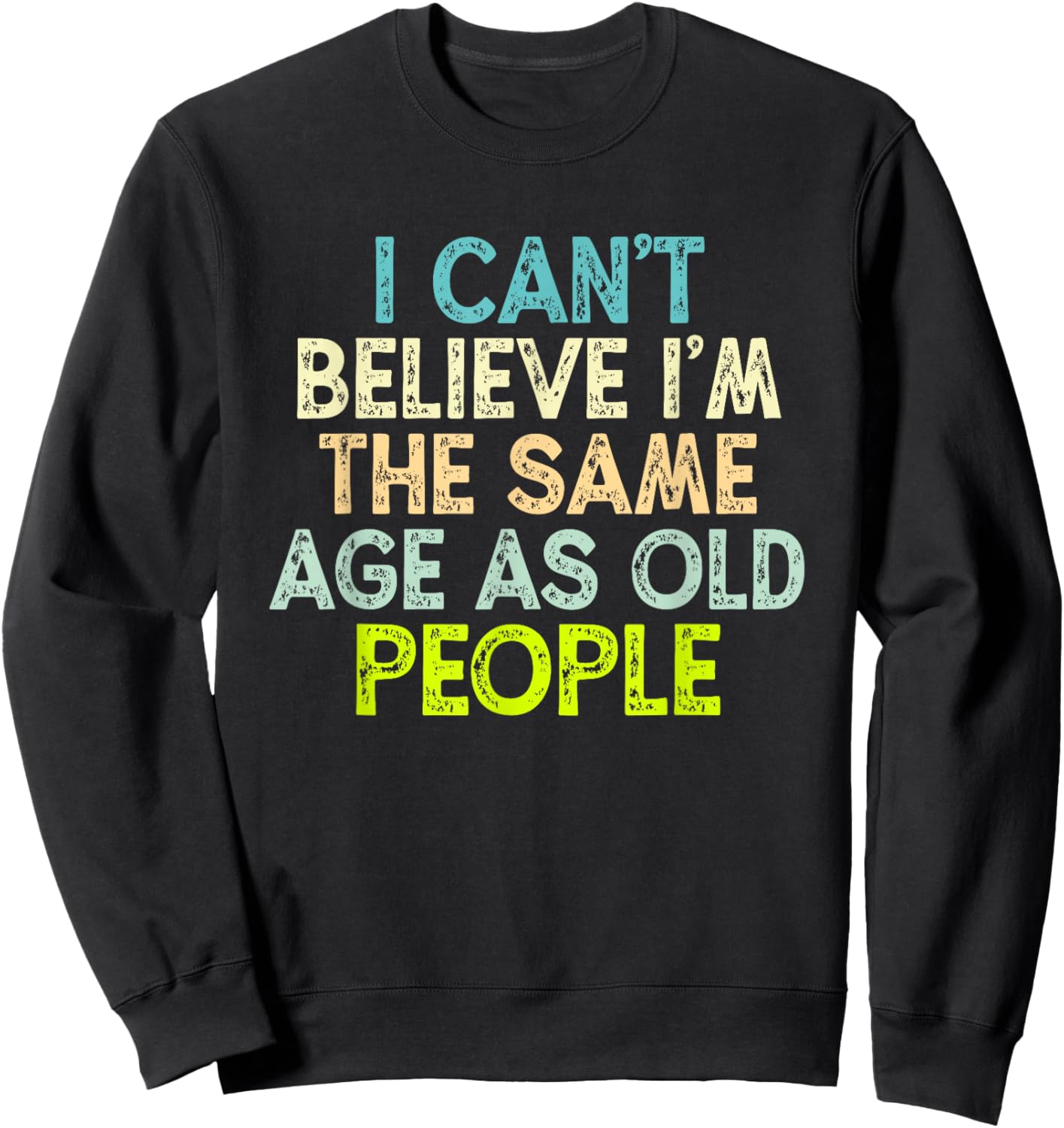 I Can't Believe I'm The Same Age As Old People Sweatshirt - Sweatshirt | Black