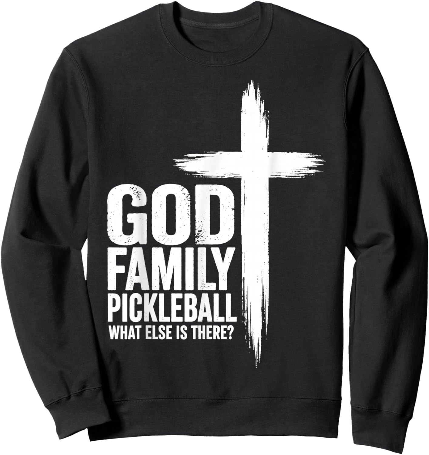 God Family Pickleball What Else is There Jesus Cross Faith Sweatshirt - Sweatshirt | Black