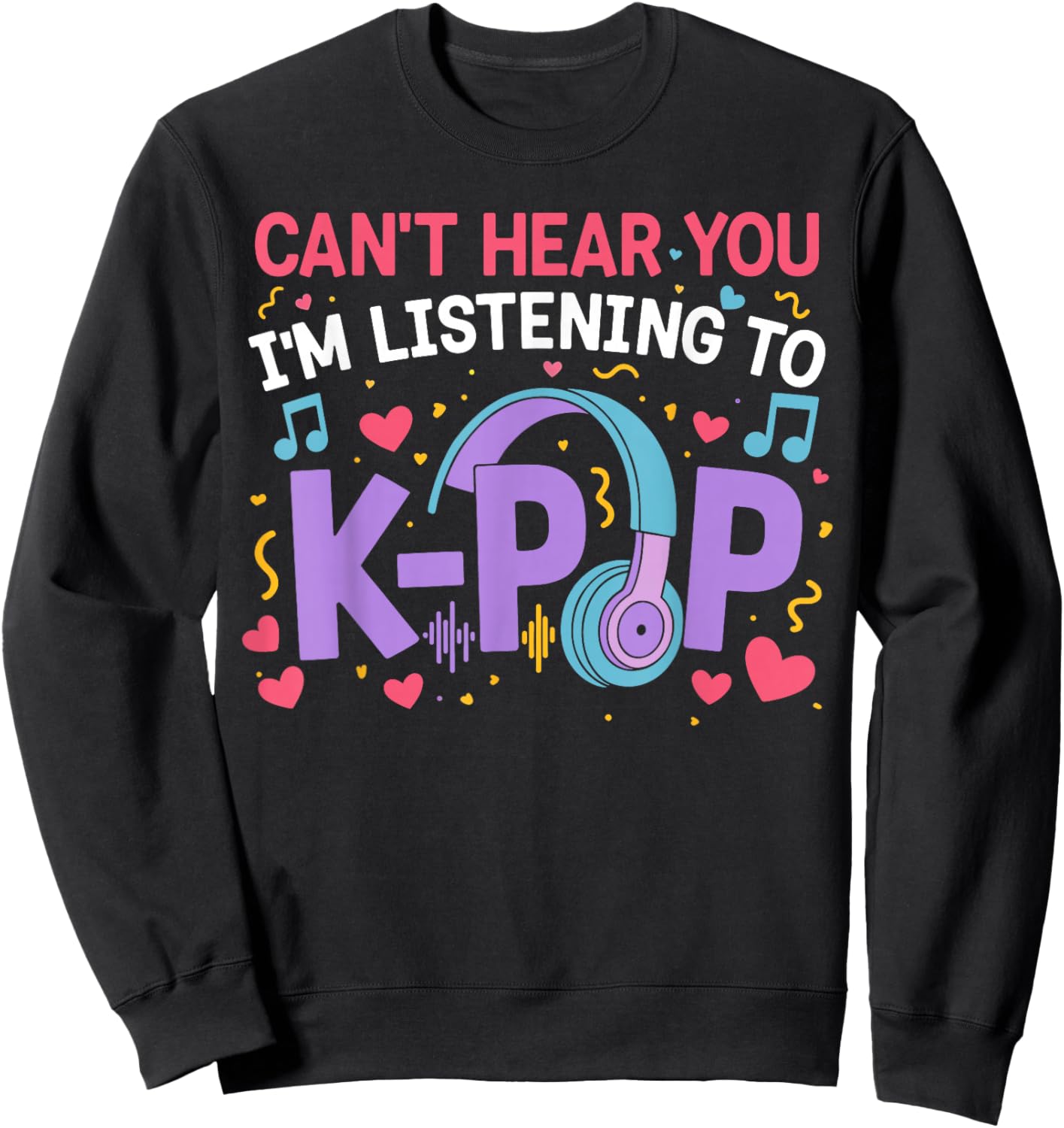 Can't Hear You I'm Listening to K-Pop Girl Women Kpop Lover Sweatshirt - Sweatshirt | Black