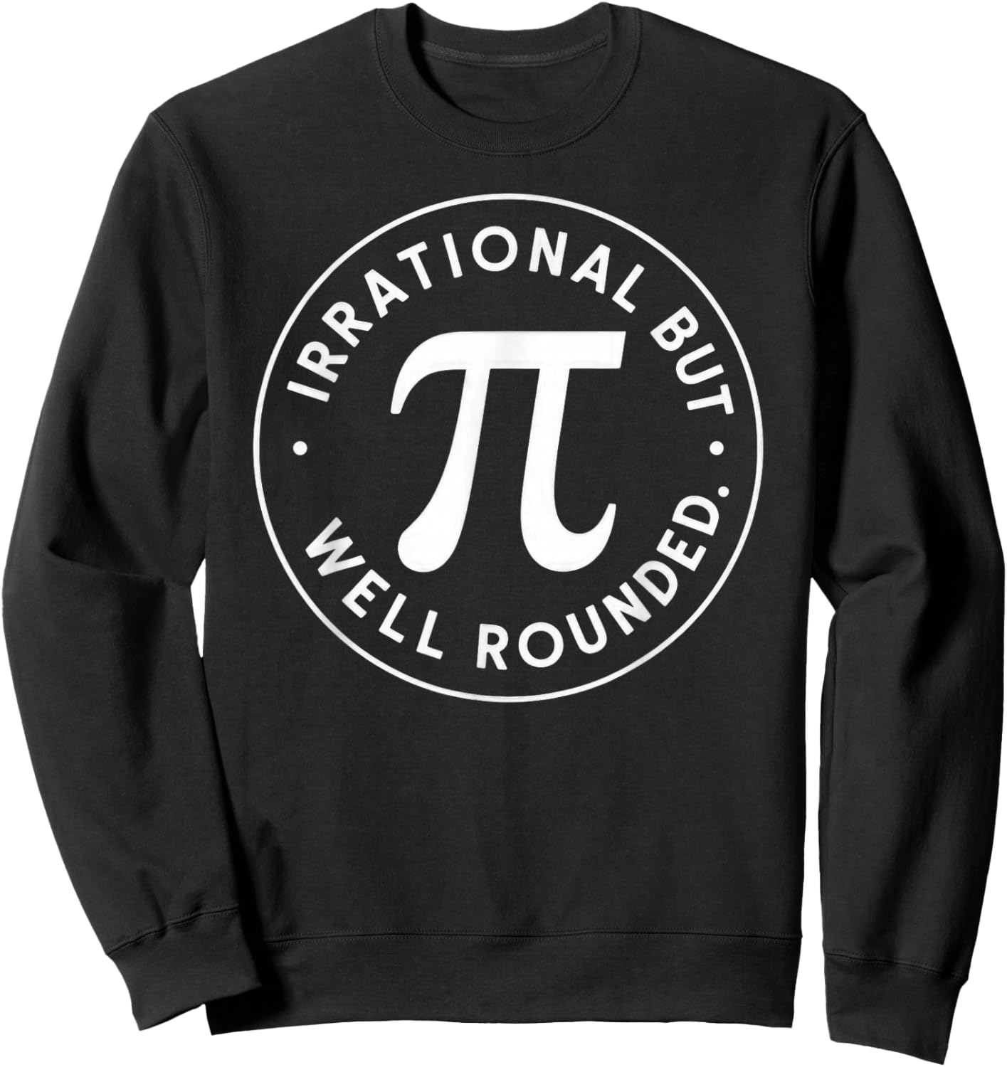 Irrational But Well Rounded Pi Day Sweatshirt - Sweatshirt | Black
