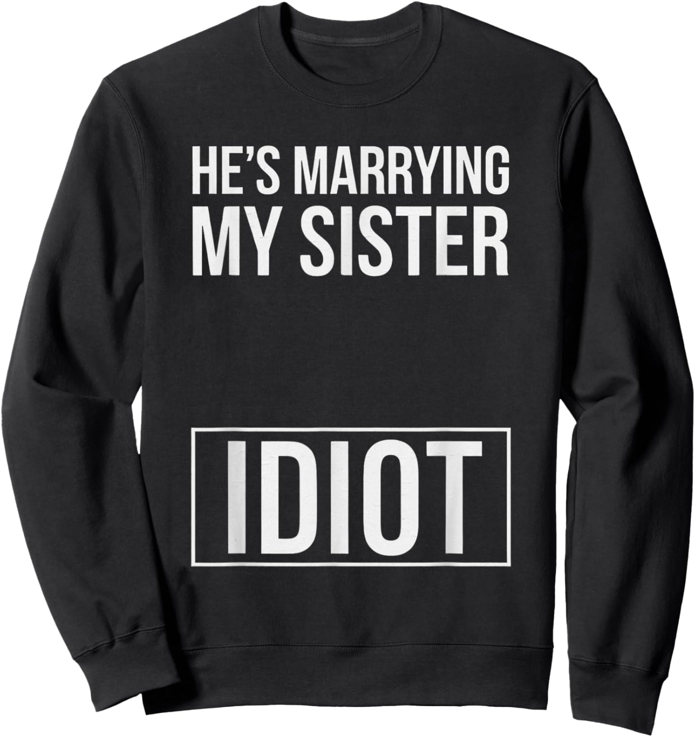 Funny Saying He Is Marrying My Sister Idiot Wedding Sassy Sweatshirt - Sweatshirt | Black