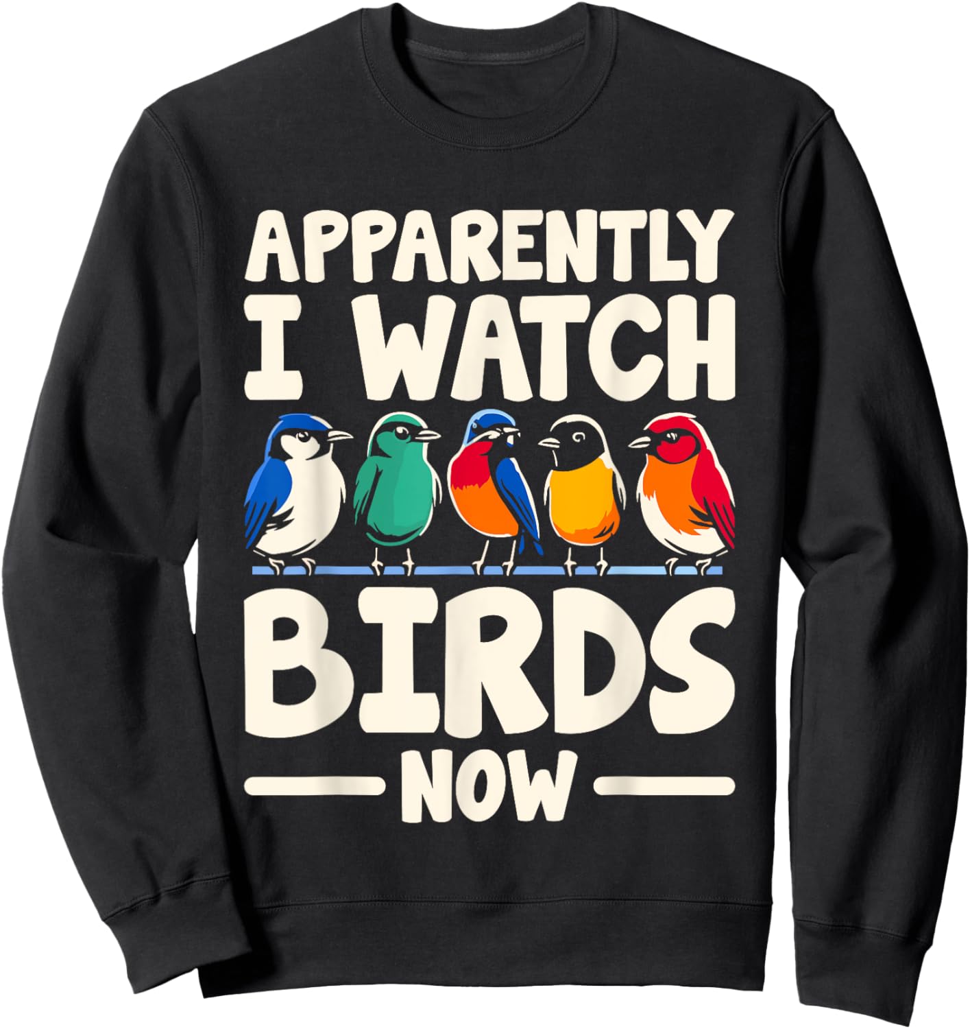 Apparently I Watch Birds Now Birdwatching Birding Birder Sweatshirt - Sweatshirt | Black