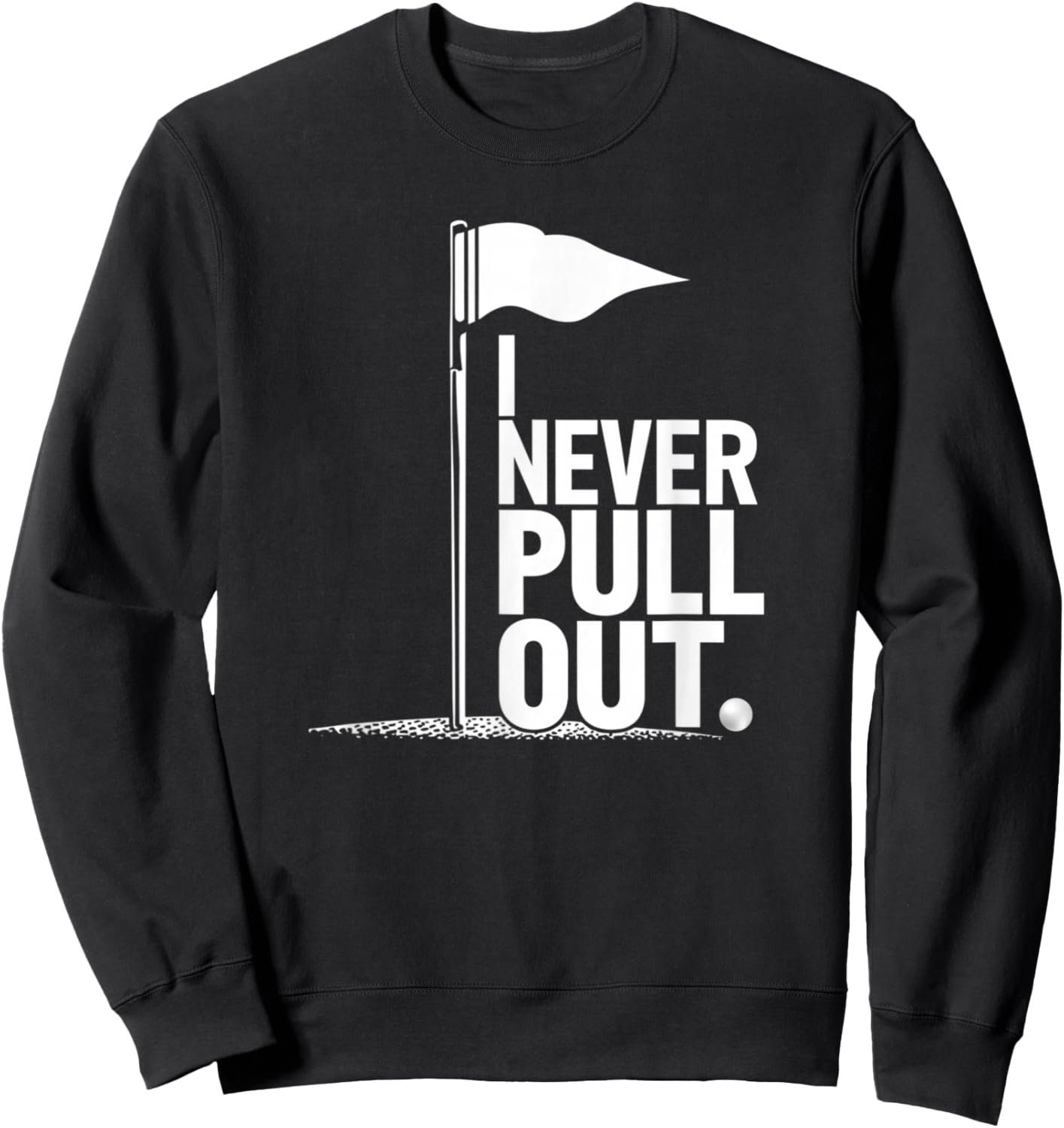 I Never Pull Out Golf Flag Pole Funny Golf Sport Sweatshirt - Sweatshirt | Black