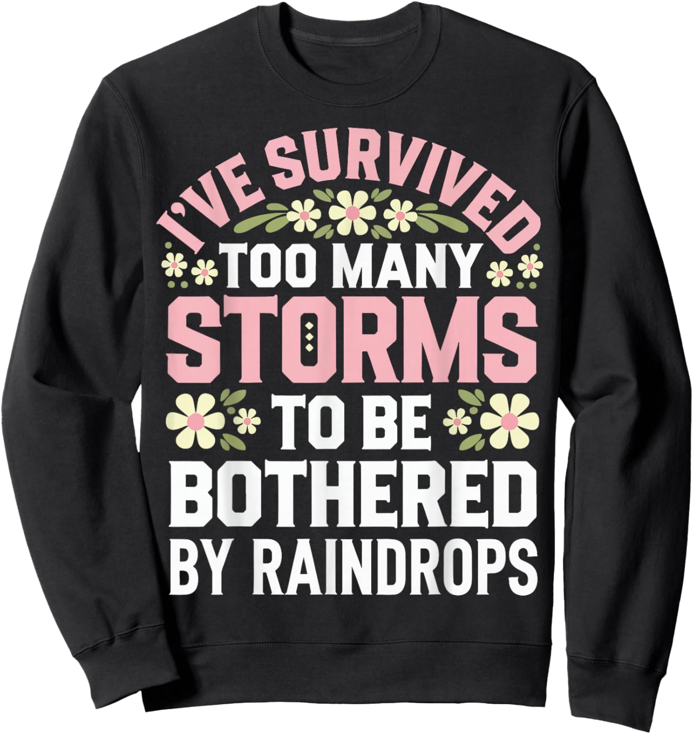 Ive Survived Too Many Storms To Be Bothered By Raindrops Sweatshirt - Sweatshirt | Black