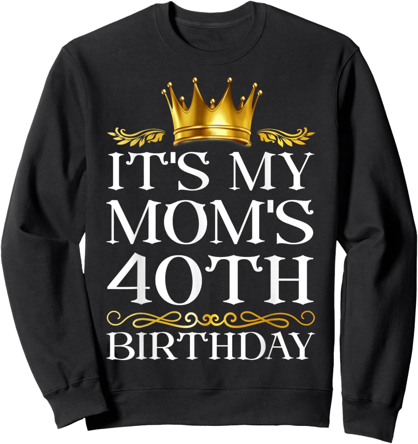 It's My Mom's 40th Birthday Happy Birthday 40 Years Old Sweatshirt - Sweatshirt | Black