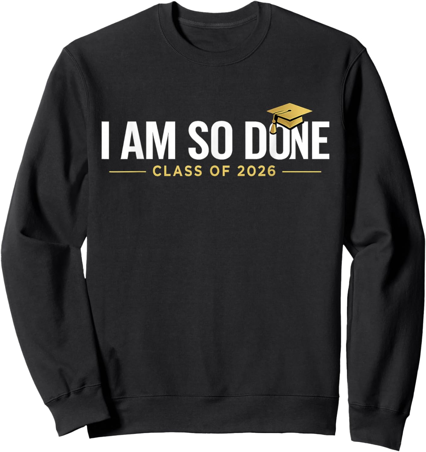 I Am So Done Class of 2026 Graduation Her Women Men Sweatshirt - Sweatshirt | Black