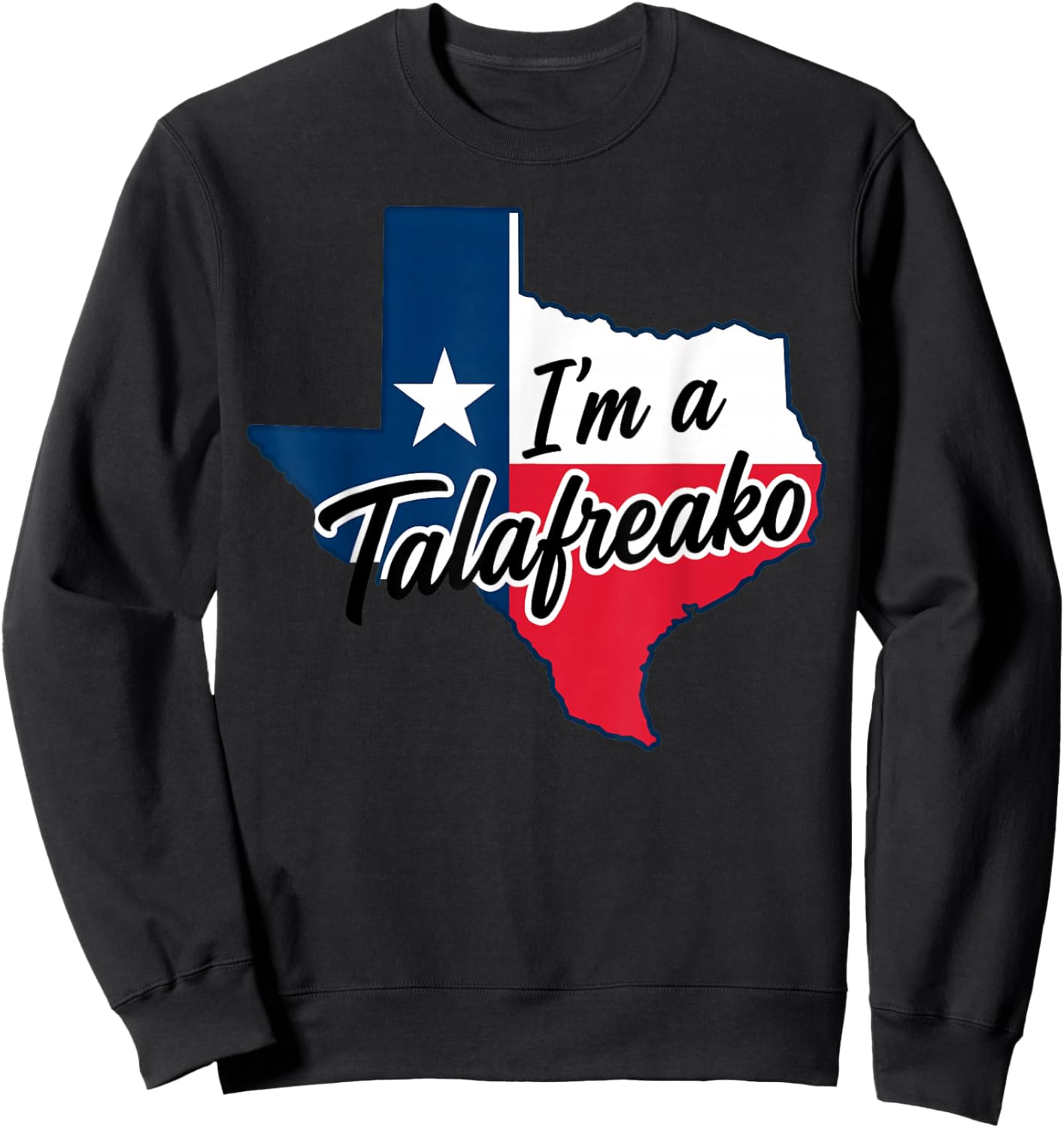 I'm a Talafreako Funny Texas Pride Sweatshirt - Sweatshirt | Black