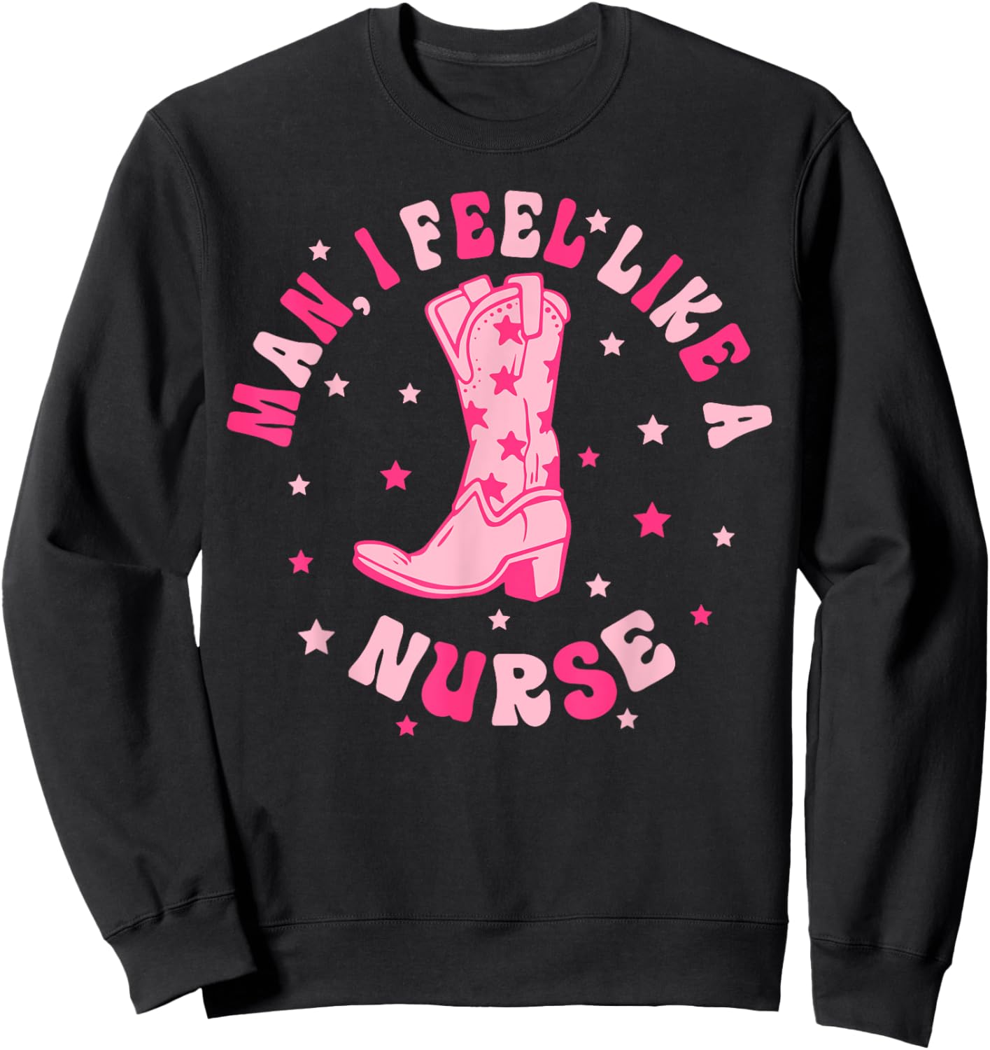 Man I Feel Like A Nurse CNA Western Cowgirl Nurse's Day Sweatshirt - Sweatshirt | Black
