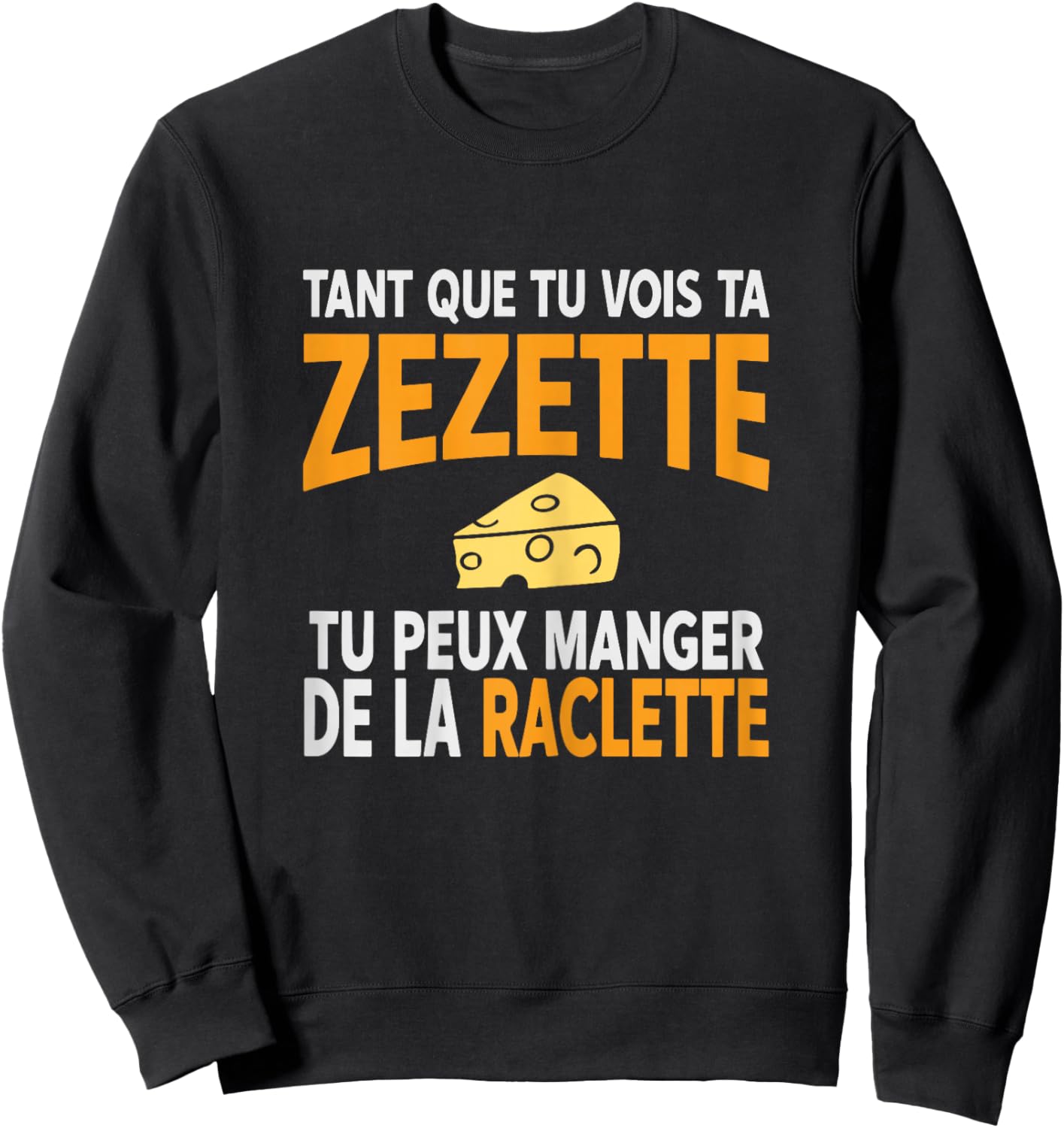 Humour drôle Fromage raclette Tant Que tu Vois ta zezette Sweatshirt - Sweatshirt | Black
