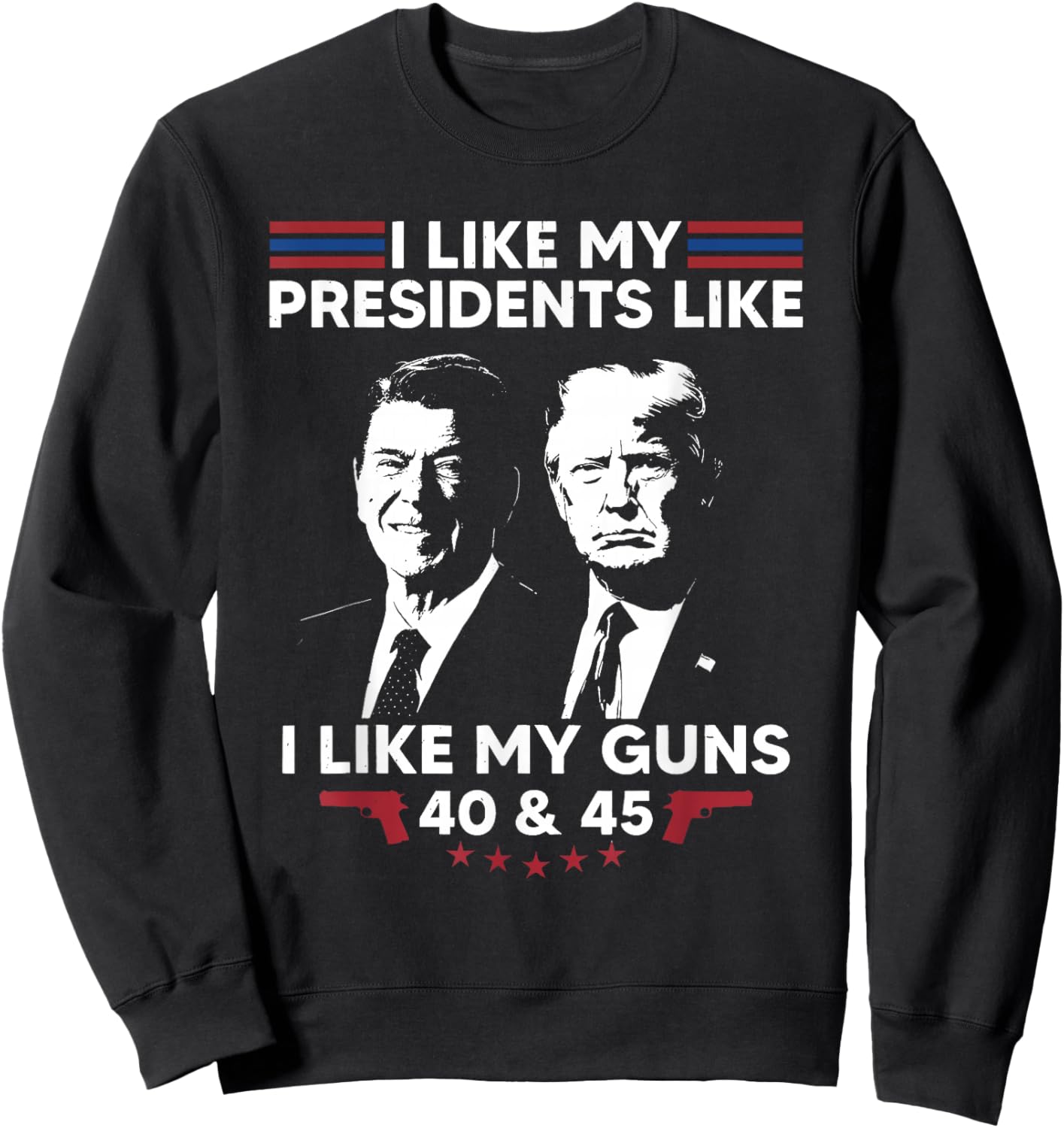 I Like My Presidents Like I Like My Guns 40 & 45 Vote Trump Sweatshirt - Sweatshirt | Black