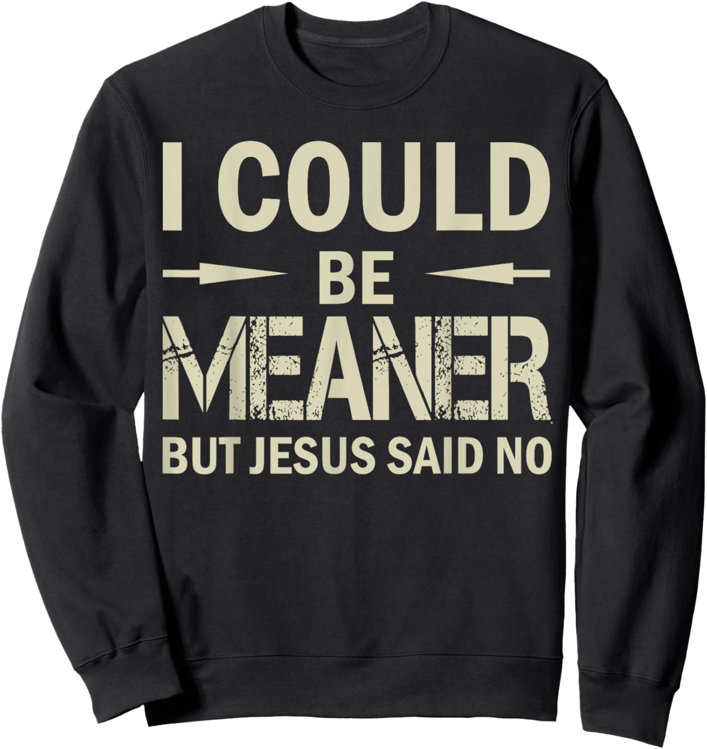 I Could Be Meaner But Jesus Said No Sweatshirt - Sweatshirt | Black