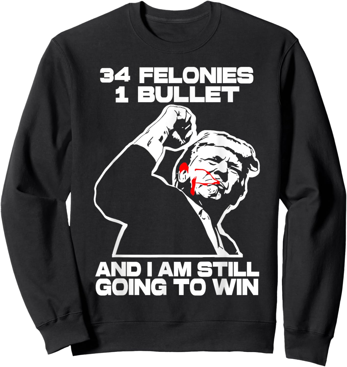Trump 34 Felonies 1 Bullet And I Am Still Going To Win Sweatshirt - Sweatshirt | Black