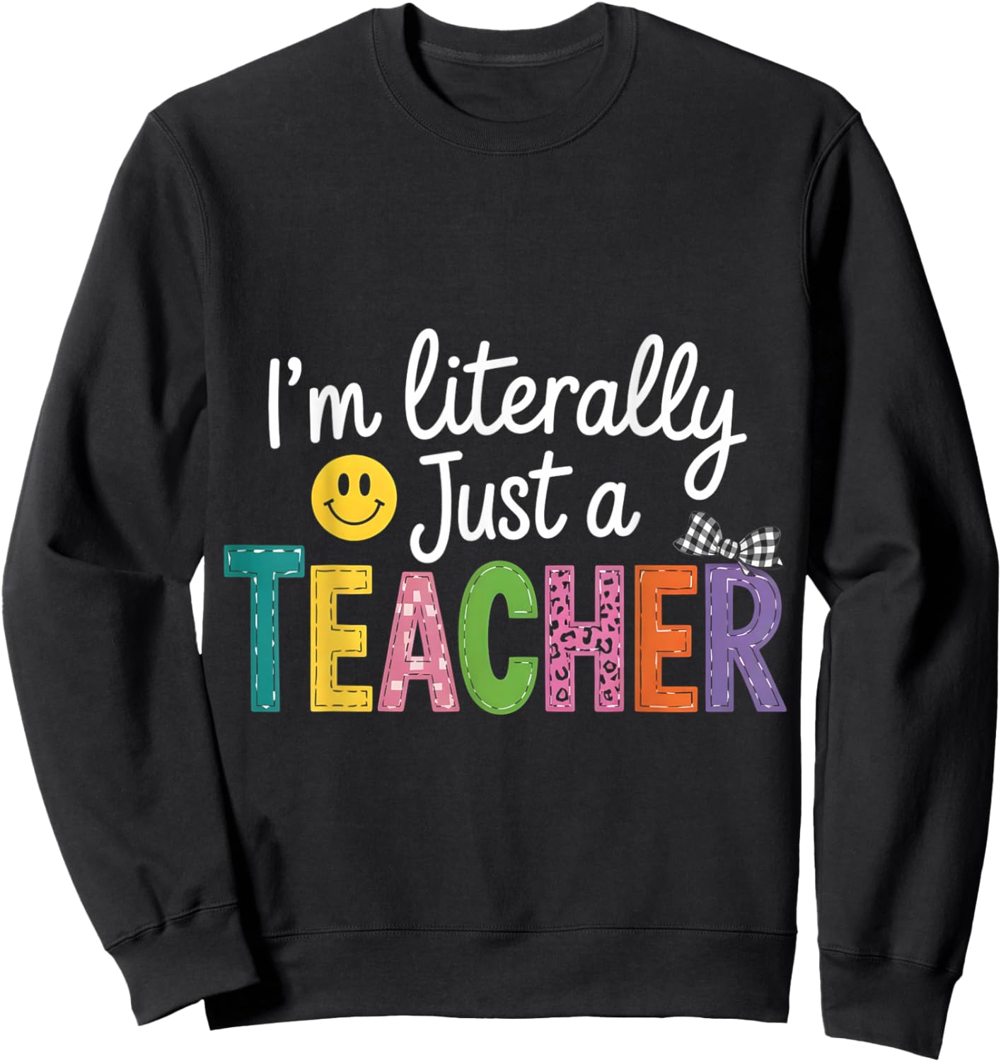 I'm Literally Just A Teacher Funny Teacher Appreciation Sweatshirt - Sweatshirt | Black