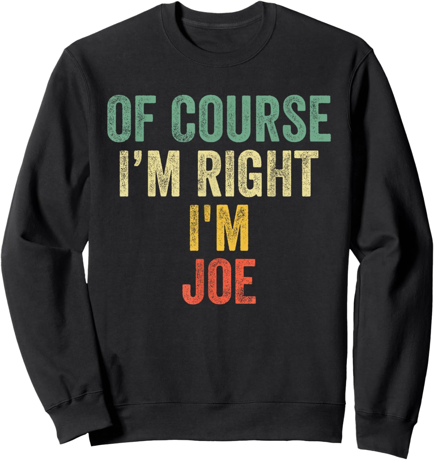 OF COURSE I'M RIGHT I'M JOE Shirt Birthday Gifts Funny Sweatshirt - Sweatshirt | Black