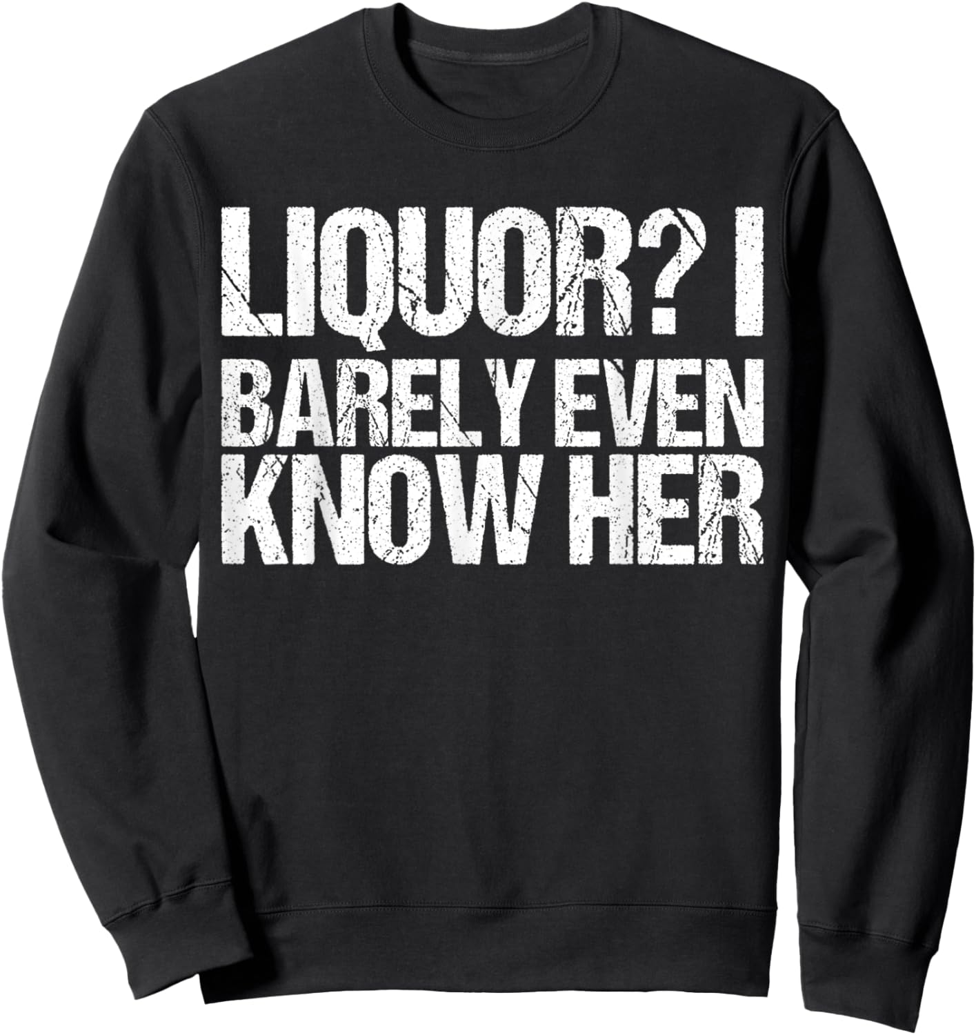 Liquor I Barely Even Know Her Shirt Funny Saying Sweatshirt - Sweatshirt | Black
