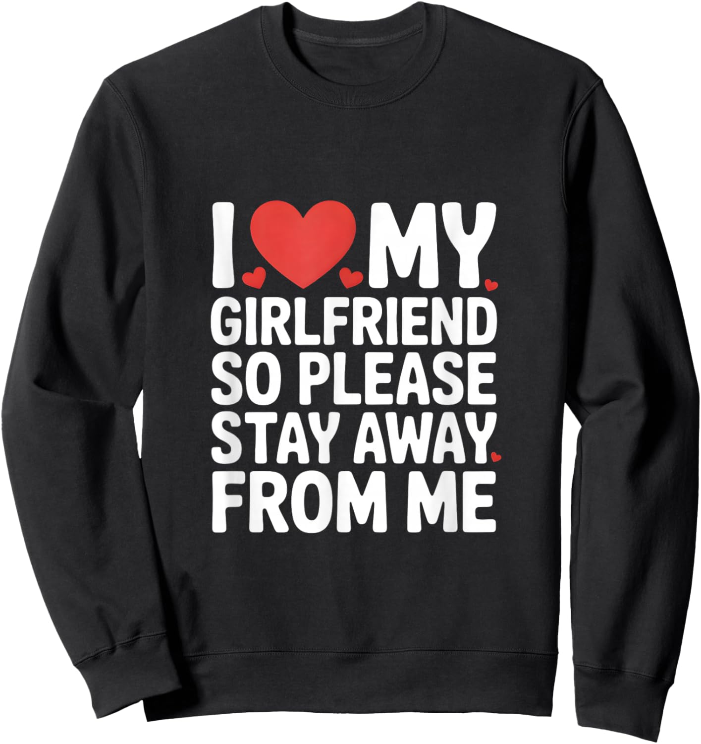 I Love My Girlfriend So Please Stay Away from Me Sweatshirt - Sweatshirt | Black