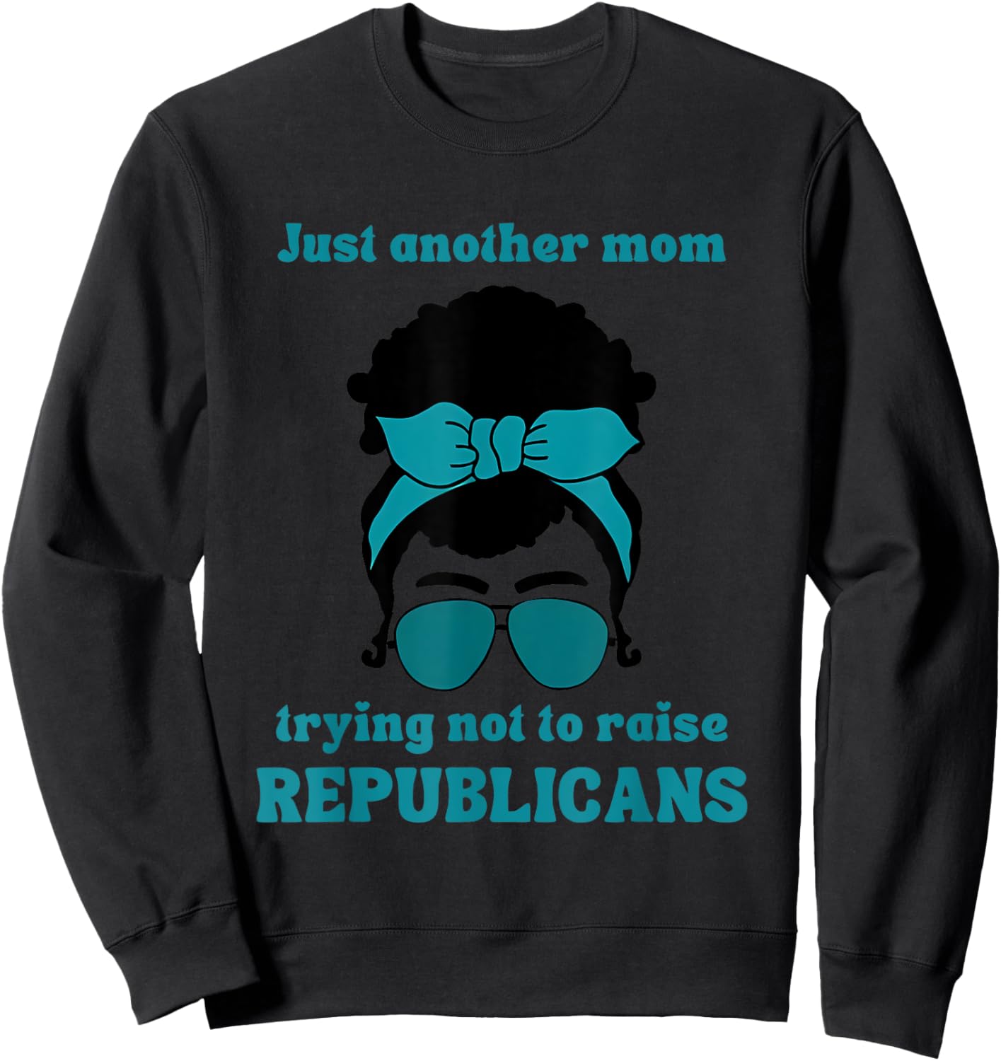 Just Another Mom Trying Not To Raise Republicans Quote Sweatshirt - Sweatshirt | Black